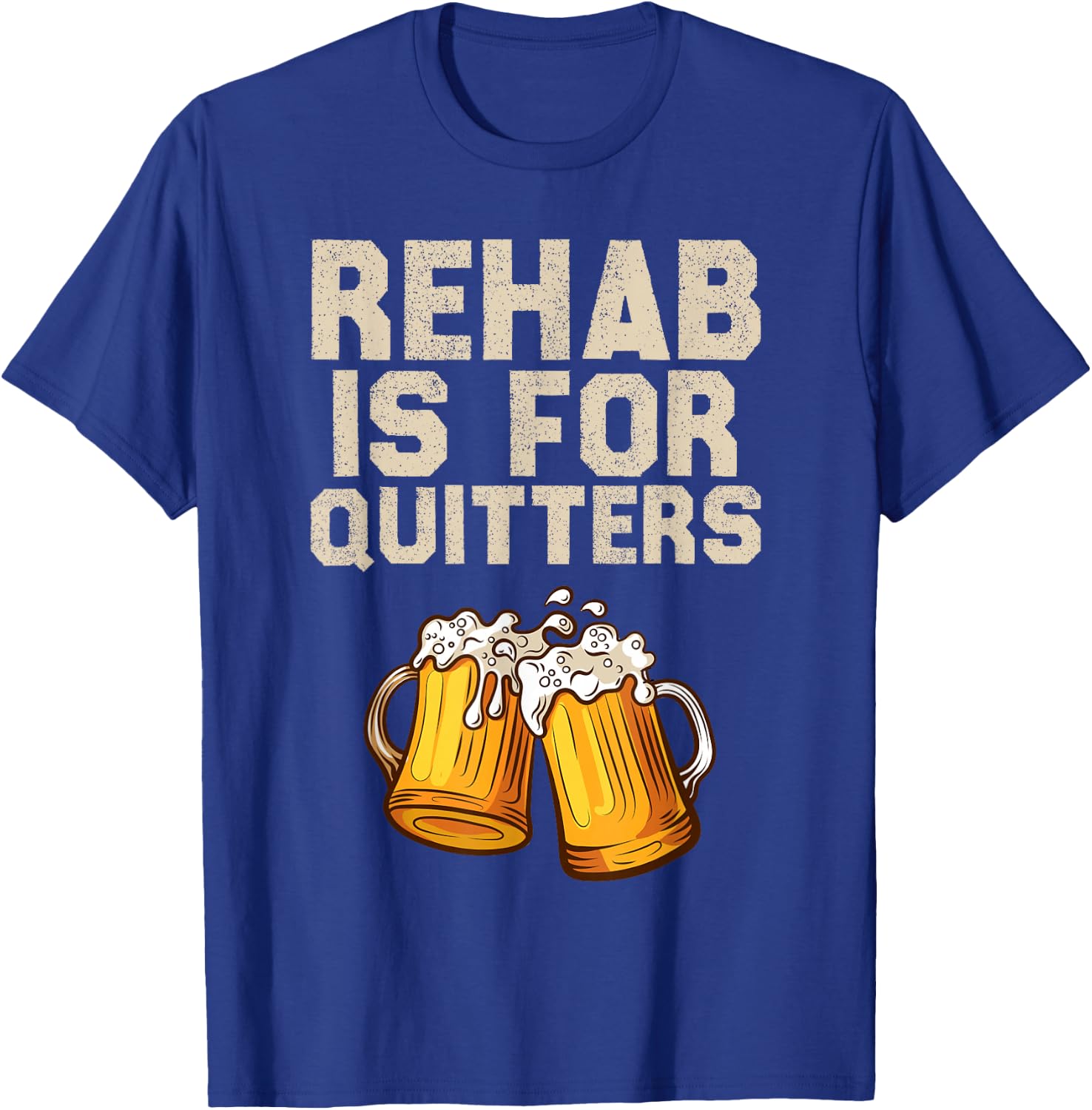 Rehab Is For Quitters - Funny Alcohol Rehabilitation Beer T-Shirt - T-Shirt | Royal