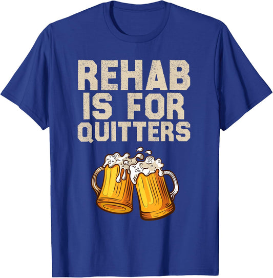 Rehab Is For Quitters - Funny Alcohol Rehabilitation Beer T-Shirt - T-Shirt | Royal
