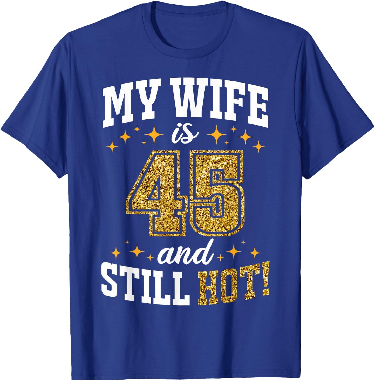 My Wife Is 45 Year Old Birthday And Still Hot 45th B-Day T-Shirt - T-Shirt | Royal