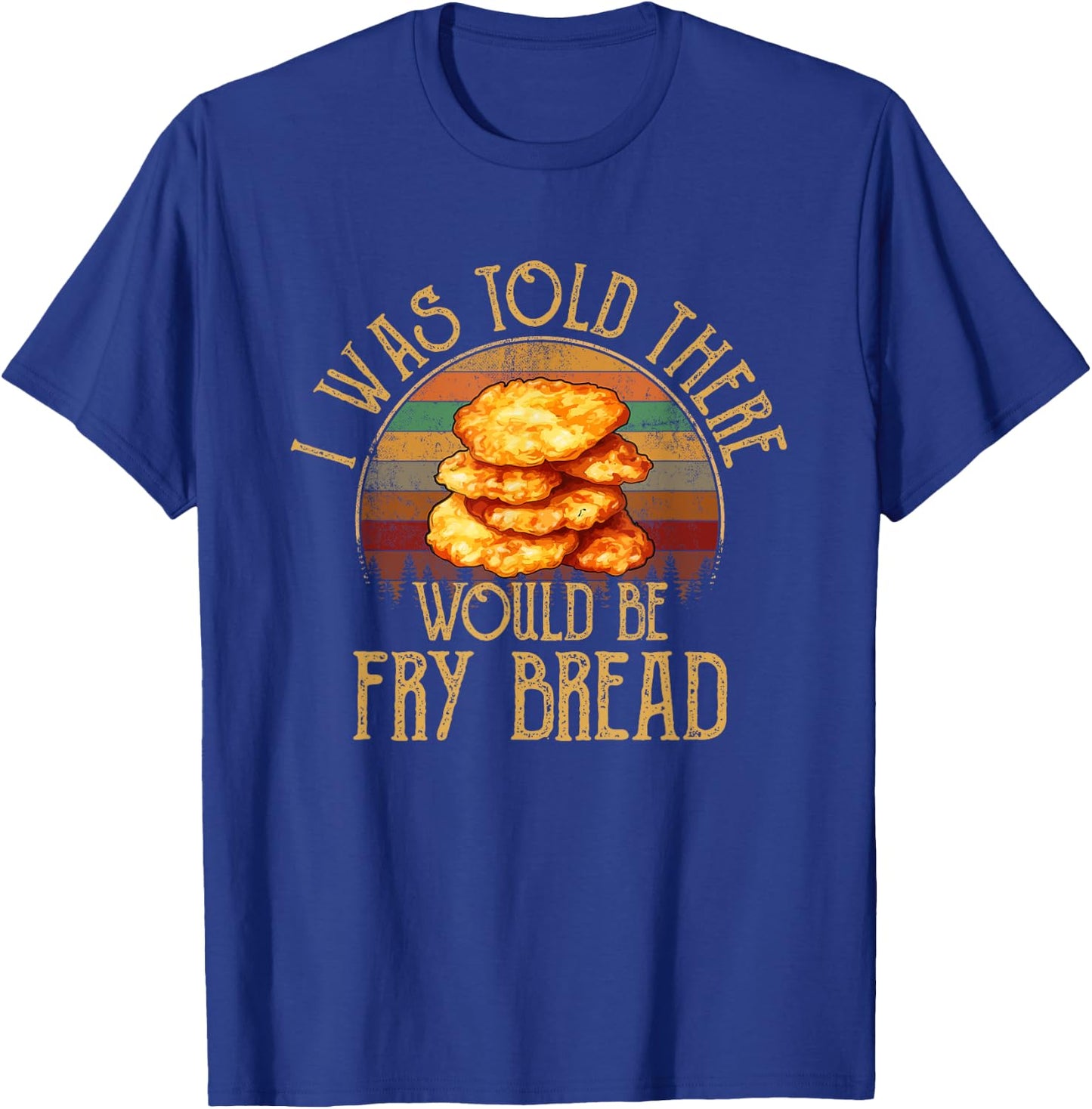 I was told there would be fry bread Native fry bread T-Shirt - T-Shirt | Royal