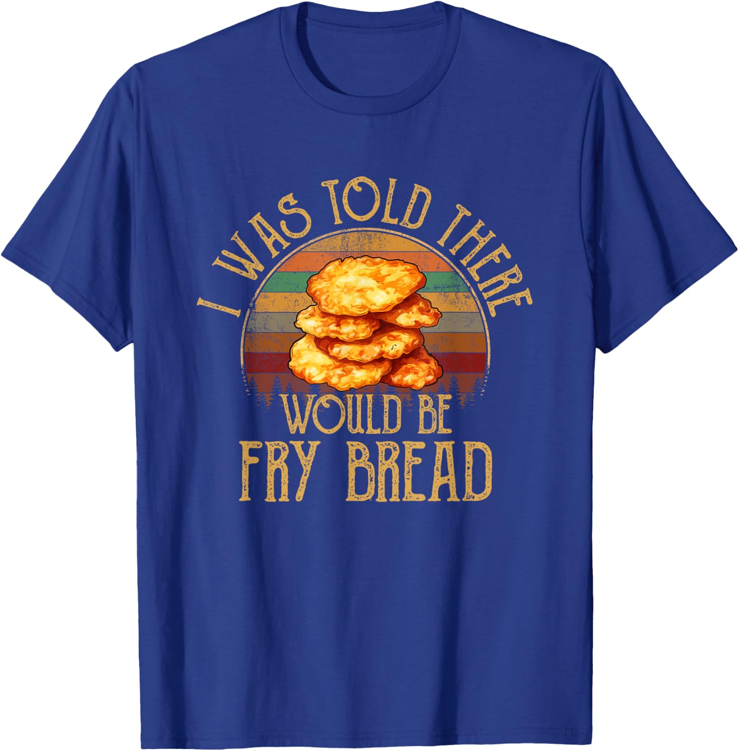 I was told there would be fry bread Native fry bread T-Shirt - T-Shirt | Royal
