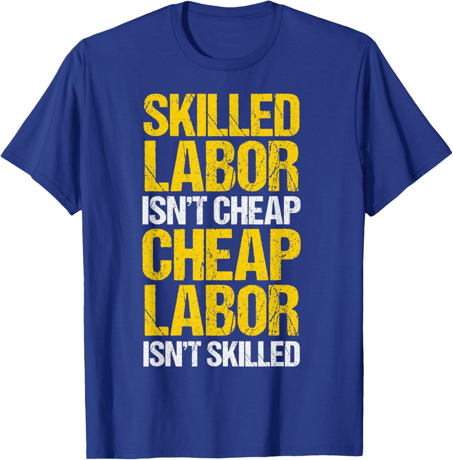 Skilled Labor Isn't Cheap Cheap Labor Isn't Skilled T-Shirt - T-Shirt | Royal