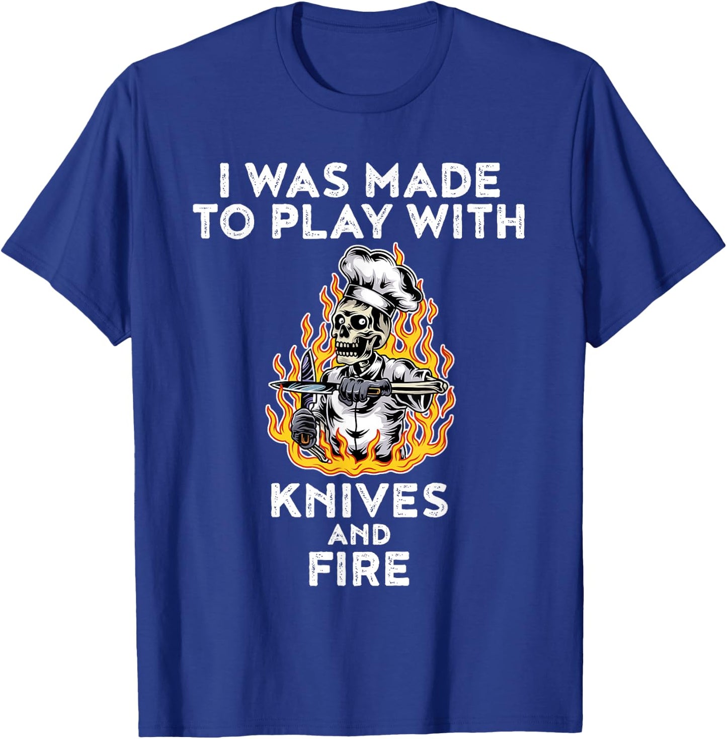 I Was Made To Play With Knives And Fire T-Shirt - T-Shirt | Royal