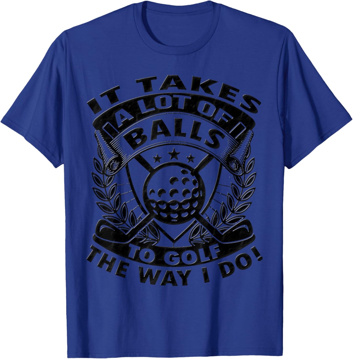 Funny Golf It Takes Balls Gifts Idea for Golfers T-Shirt - T-Shirt | Royal
