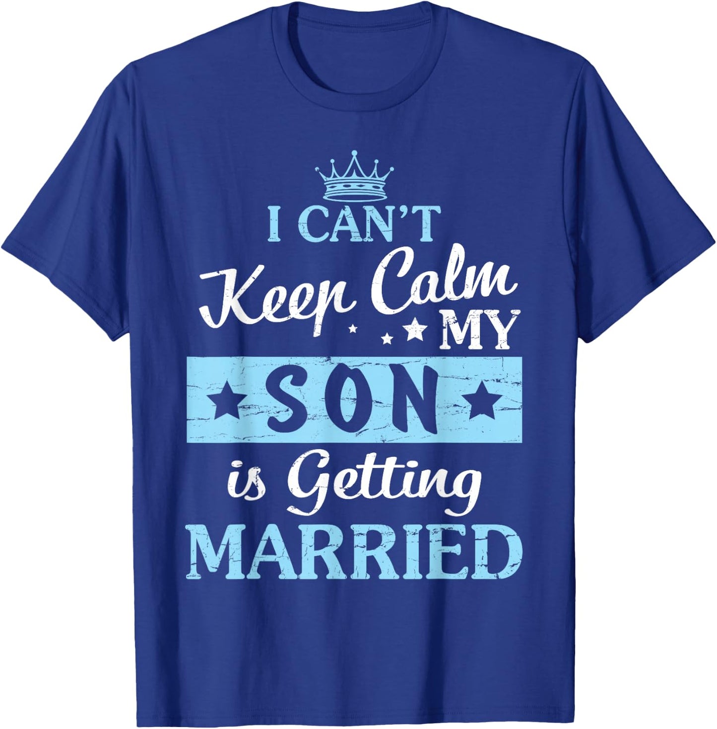 I Can't Keep Calm My Son Is Getting Married Happy To Me You T-Shirt - T-Shirt | Royal
