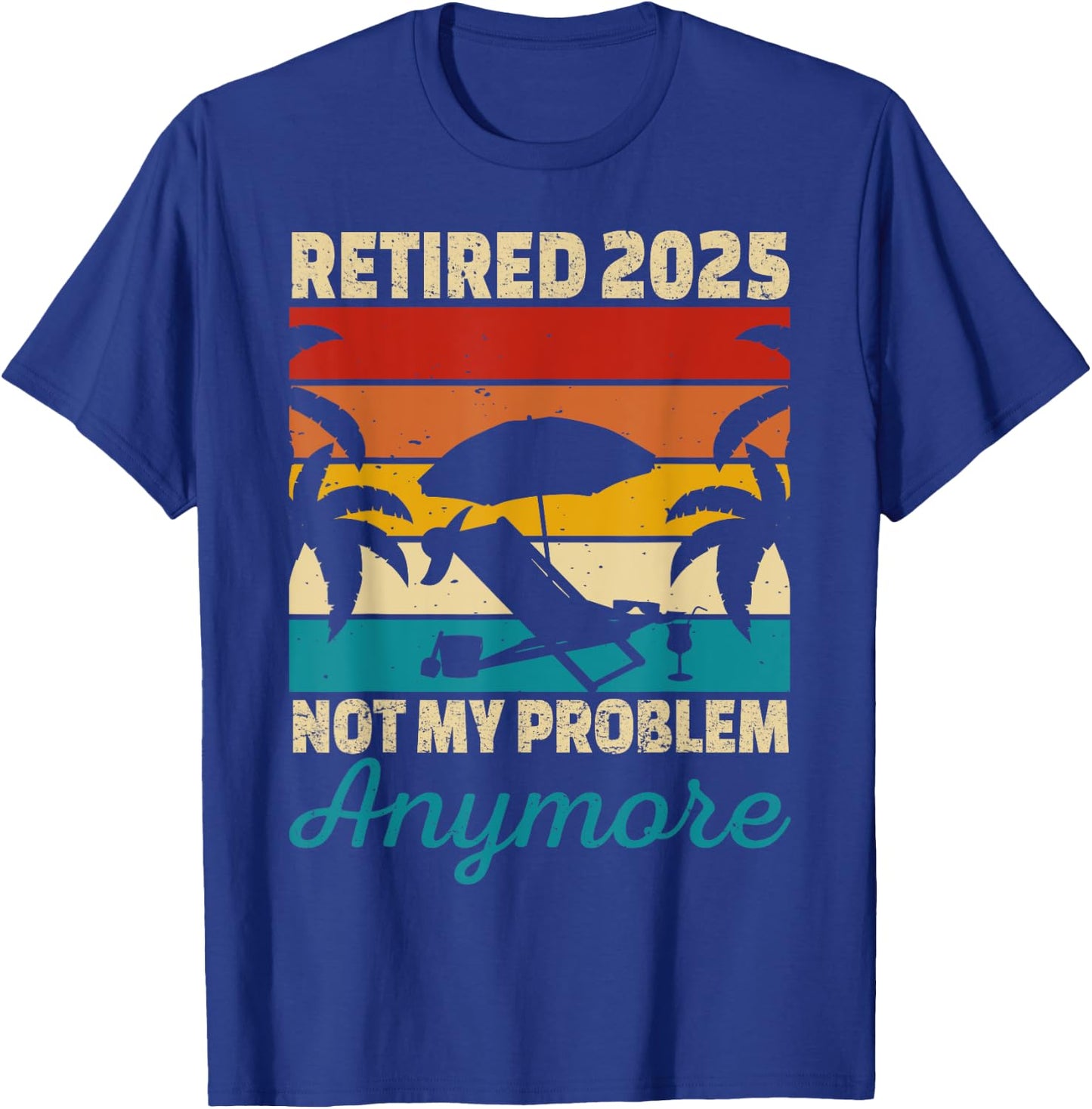 Retired 2025 Not My Problem Anymore T-Shirt - T-Shirt | Royal