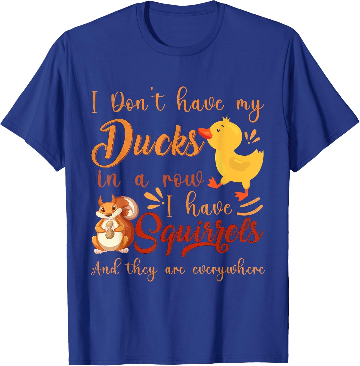 Funny I Don't Have My Ducks in a Row I Have Squirrels T-Shirt - T-Shirt | Royal