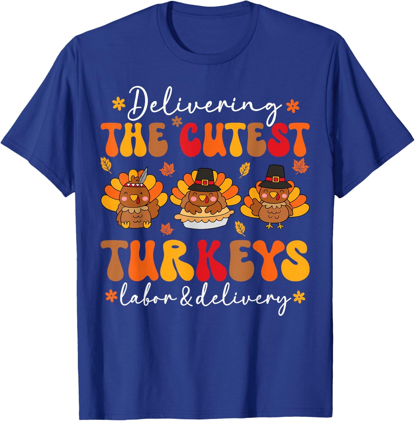 Delivering Cutest Turkeys Labor And Delivery Thanksgiving T-Shirt - T-Shirt | Royal