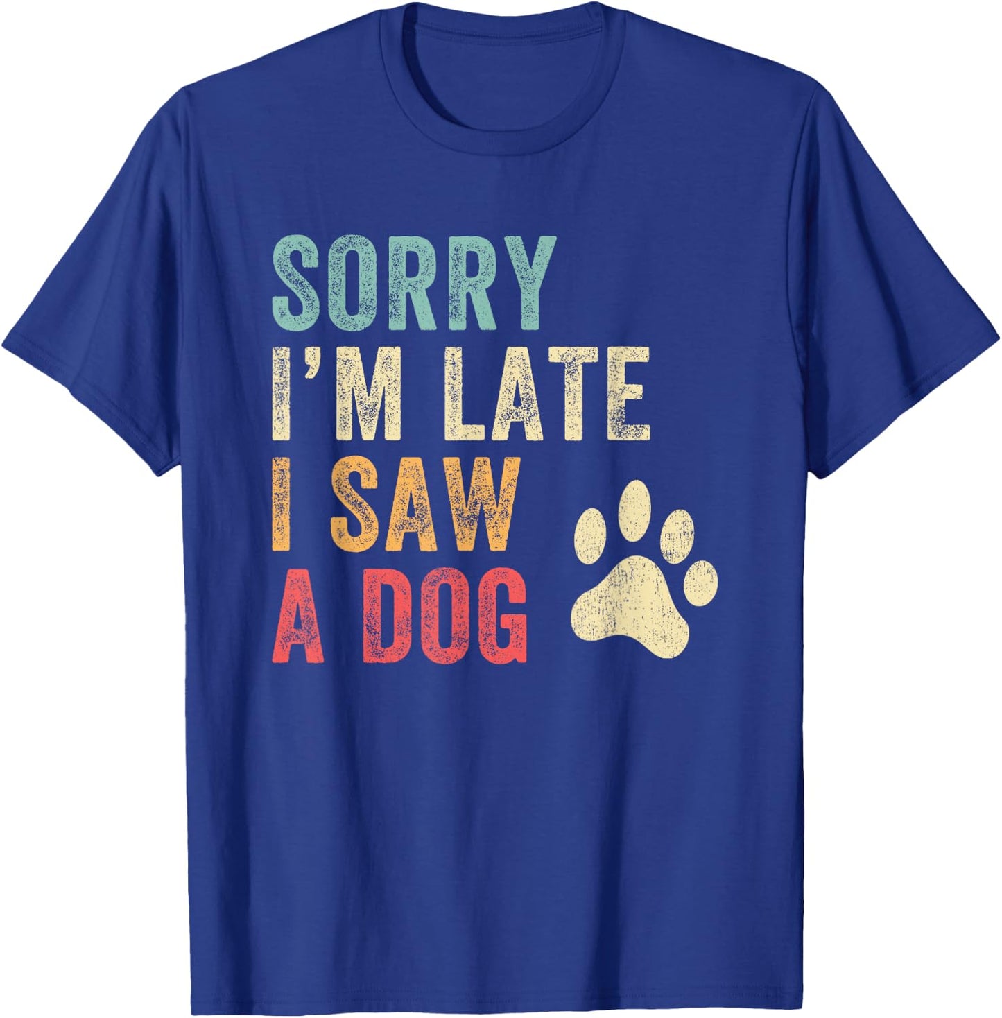 Sorry I'm Late I Saw A Dog Funny Dog Lover Men Women Girls Kids T-Shirt - T-Shirt | Royal