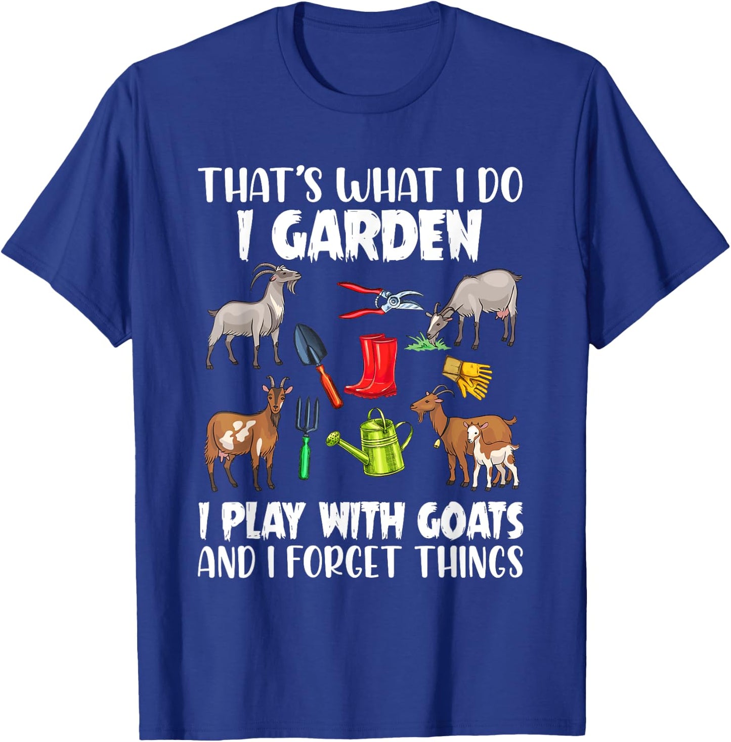 That's What I Do I Garden I Play With Goats I Forget Things T-Shirt - T-Shirt | Royal