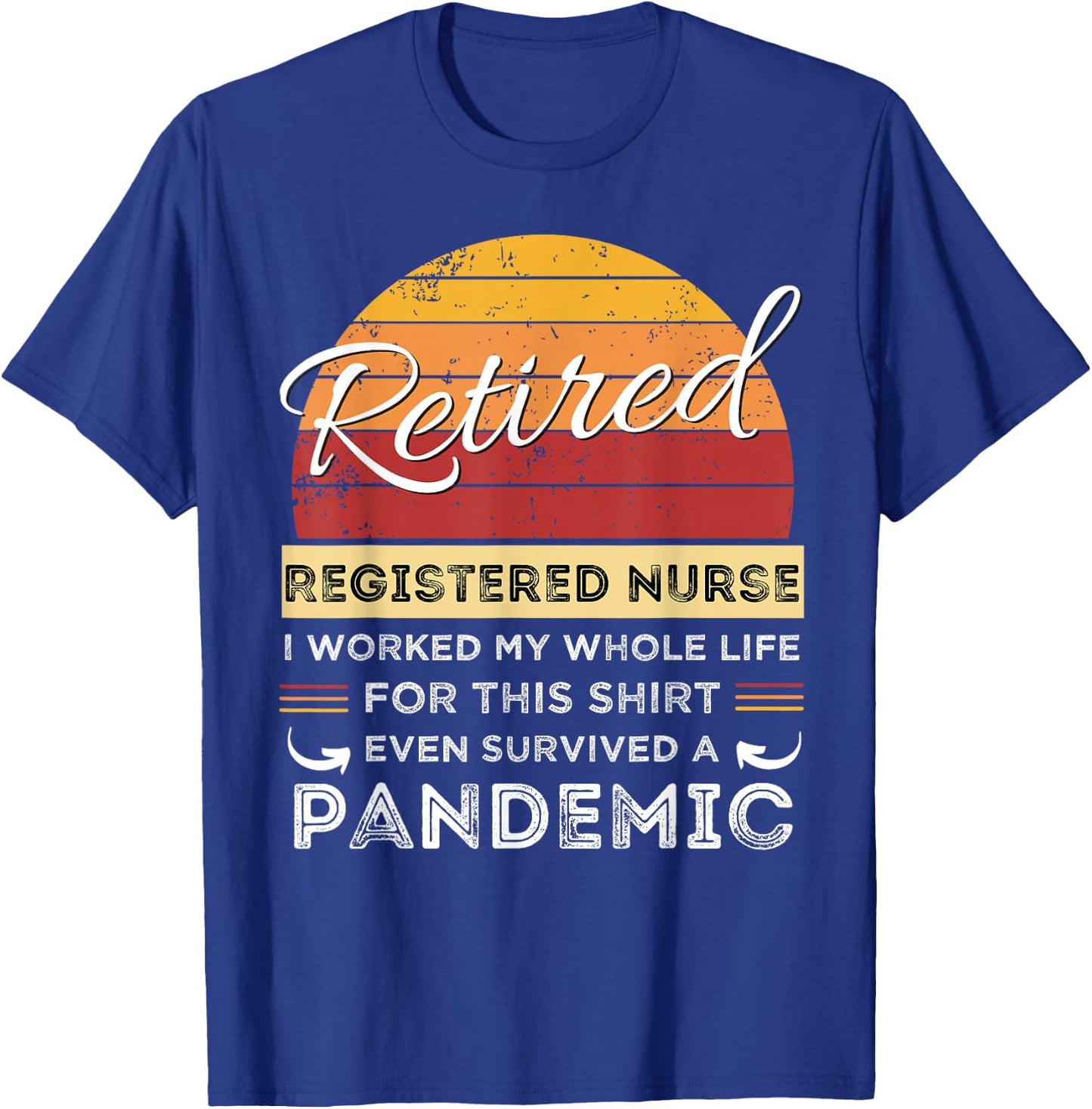 Retired Registered Nurse Worked My Whole Life, Pandemic T-Shirt - T-Shirt | Royal