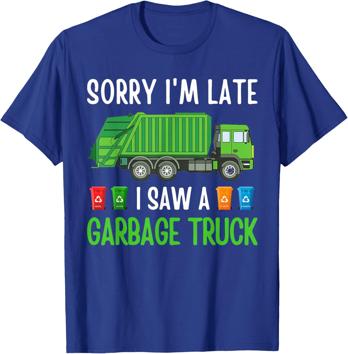 Sorry I'm Late I Saw A Garbage Truck Happy Themed Funny T-Shirt - T-Shirt | Royal