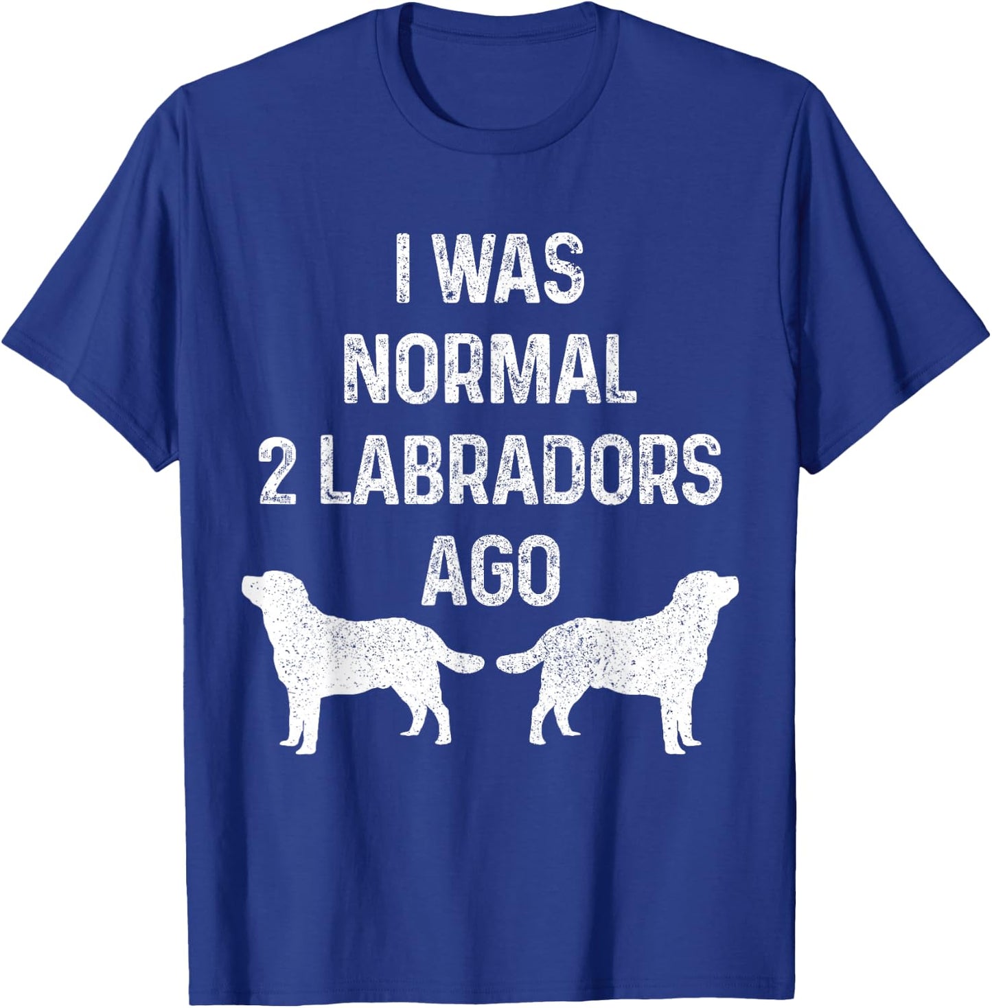 I Was Normal Two Labradors Ago Funny Lab Dog Owner T-Shirt - T-Shirt | Royal