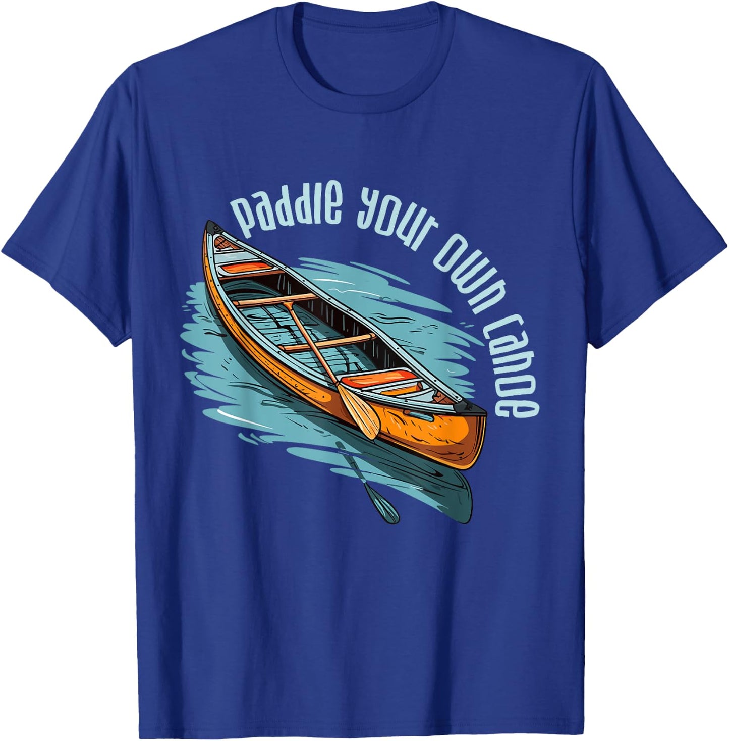 Canoe Canadian Paddle Your Own Canoe For Paddler Canoeists T-Shirt - T-Shirt | Royal