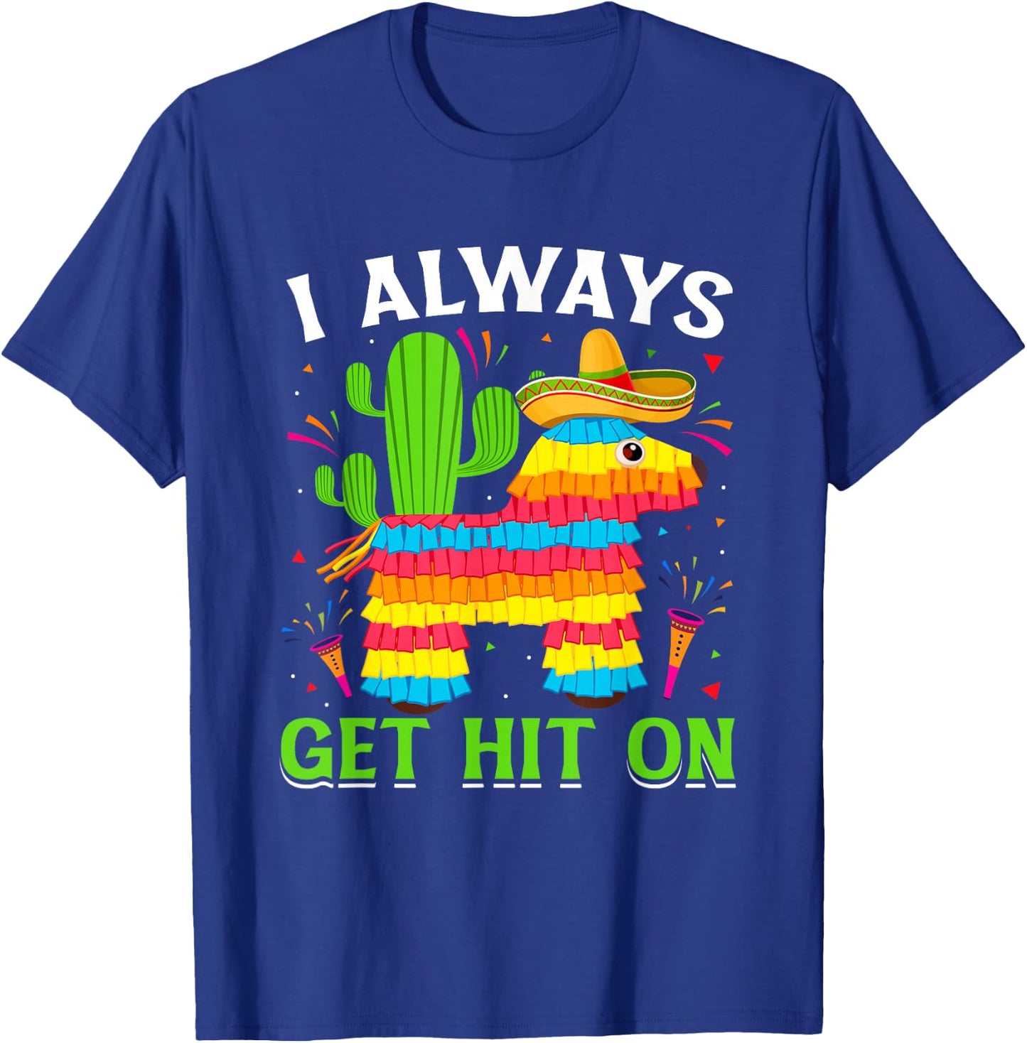 Cinco De Mayo Pinata - I Always Get Hit on Mexican Fiesta T-Shirt - T-Shirt | Royal