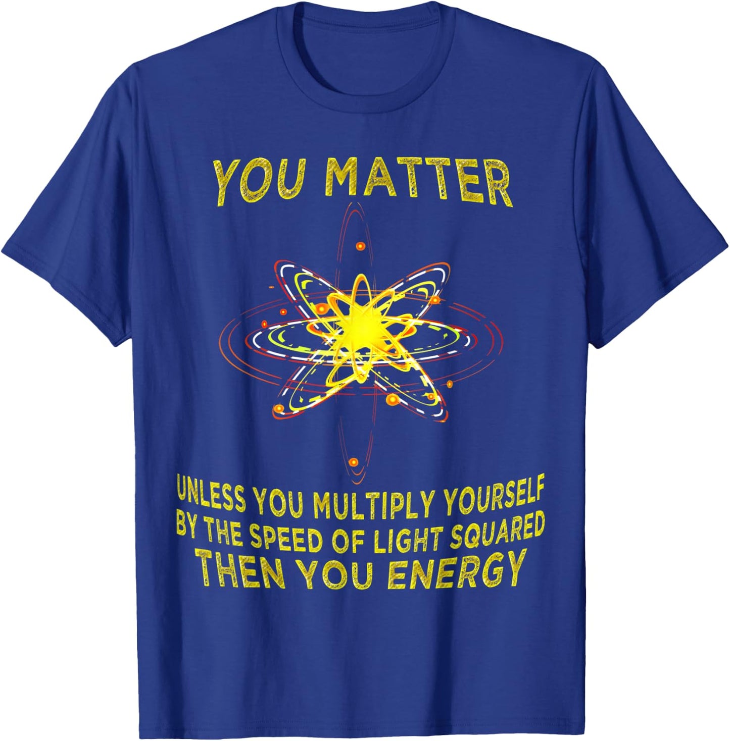 You Matter You Energy Funny Physicist Physics Lover T Shirt T-Shirt - T-Shirt | Royal