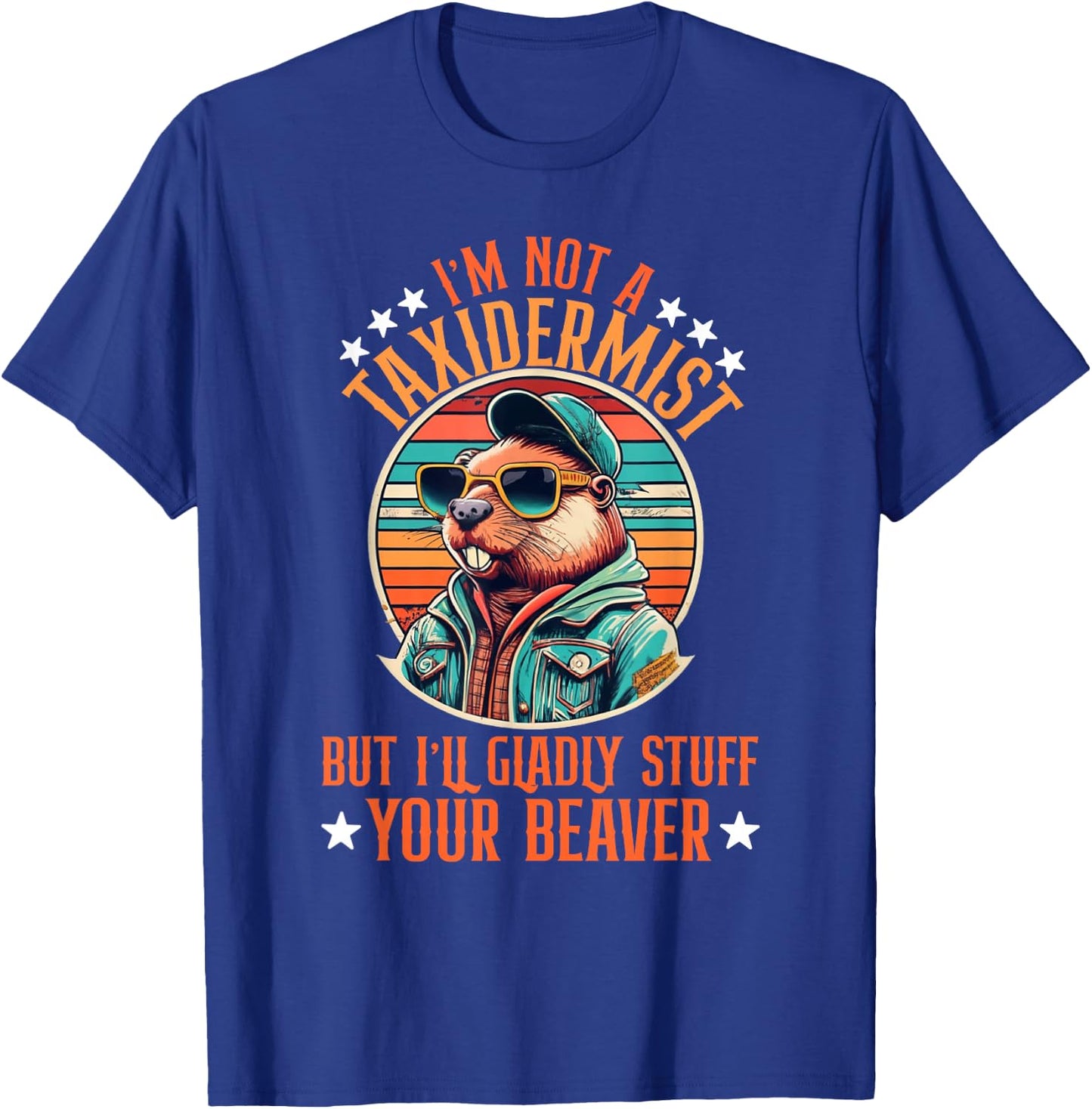 I'm Not A Taxidermist But I'll Gladly Stuff Your Beaver T-Shirt - T-Shirt | Royal