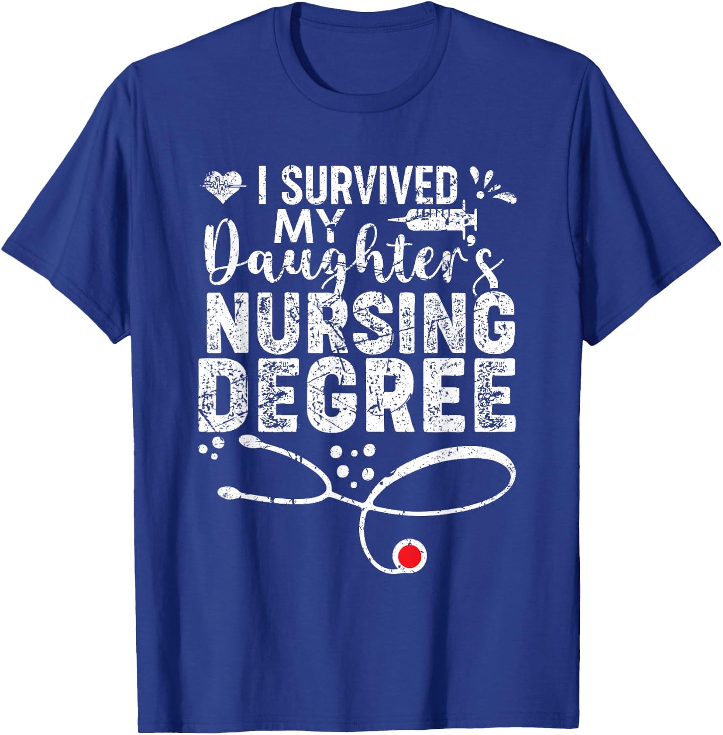 I Survived My Daughter's Nursing Degree, Proud Mom Dad Nurse T-Shirt - T-Shirt | Royal