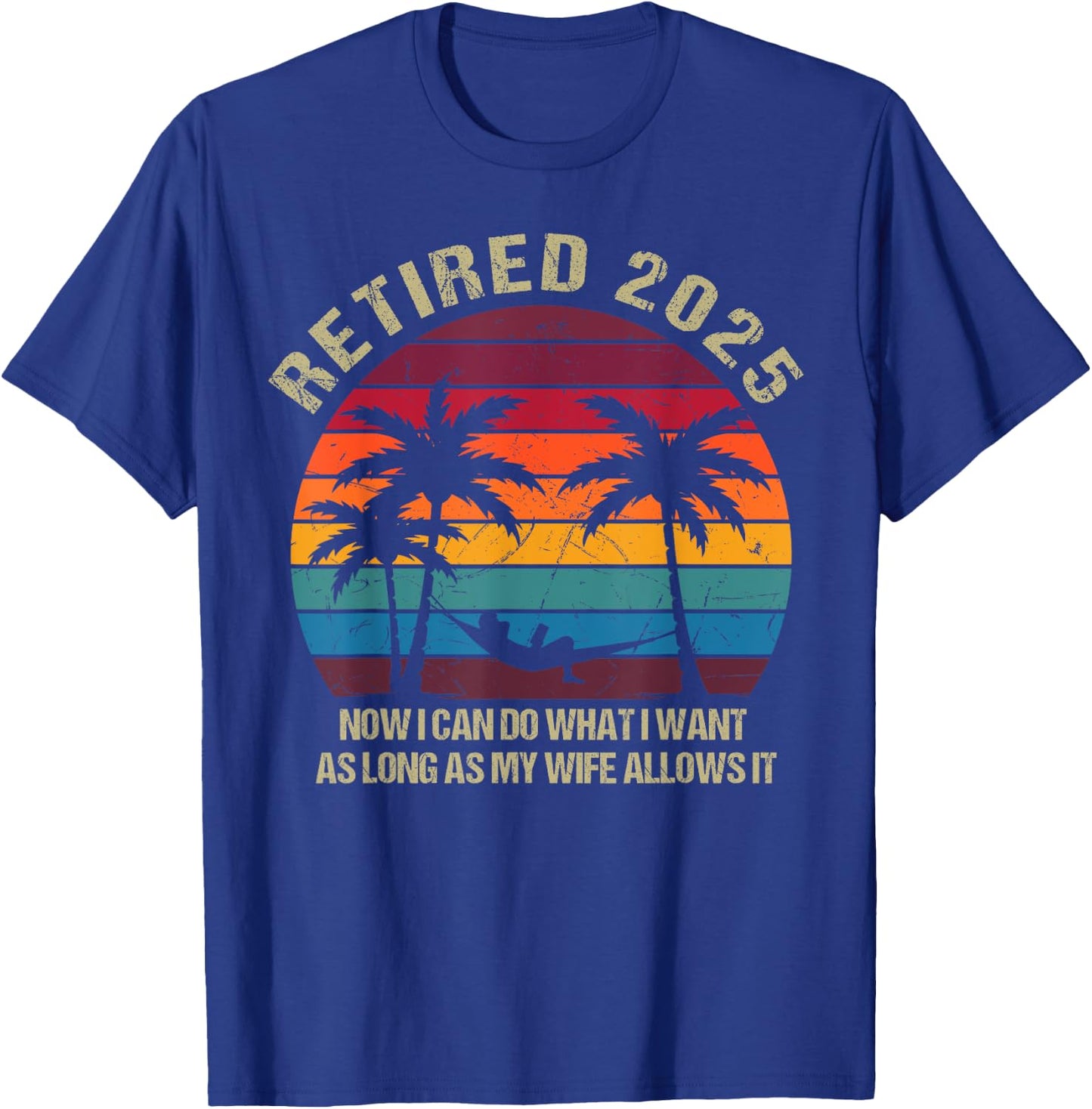 Retired 2025 Now I Can Do What I Want Funny Retirement T-Shirt - T-Shirt | Royal