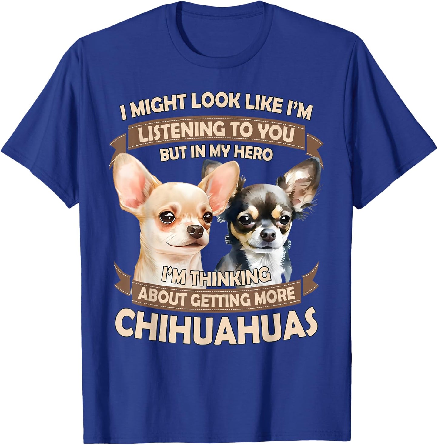 I'm Thinking About Getting More Chihuahuas Funny Chihuahuas T-Shirt - T-Shirt | Royal