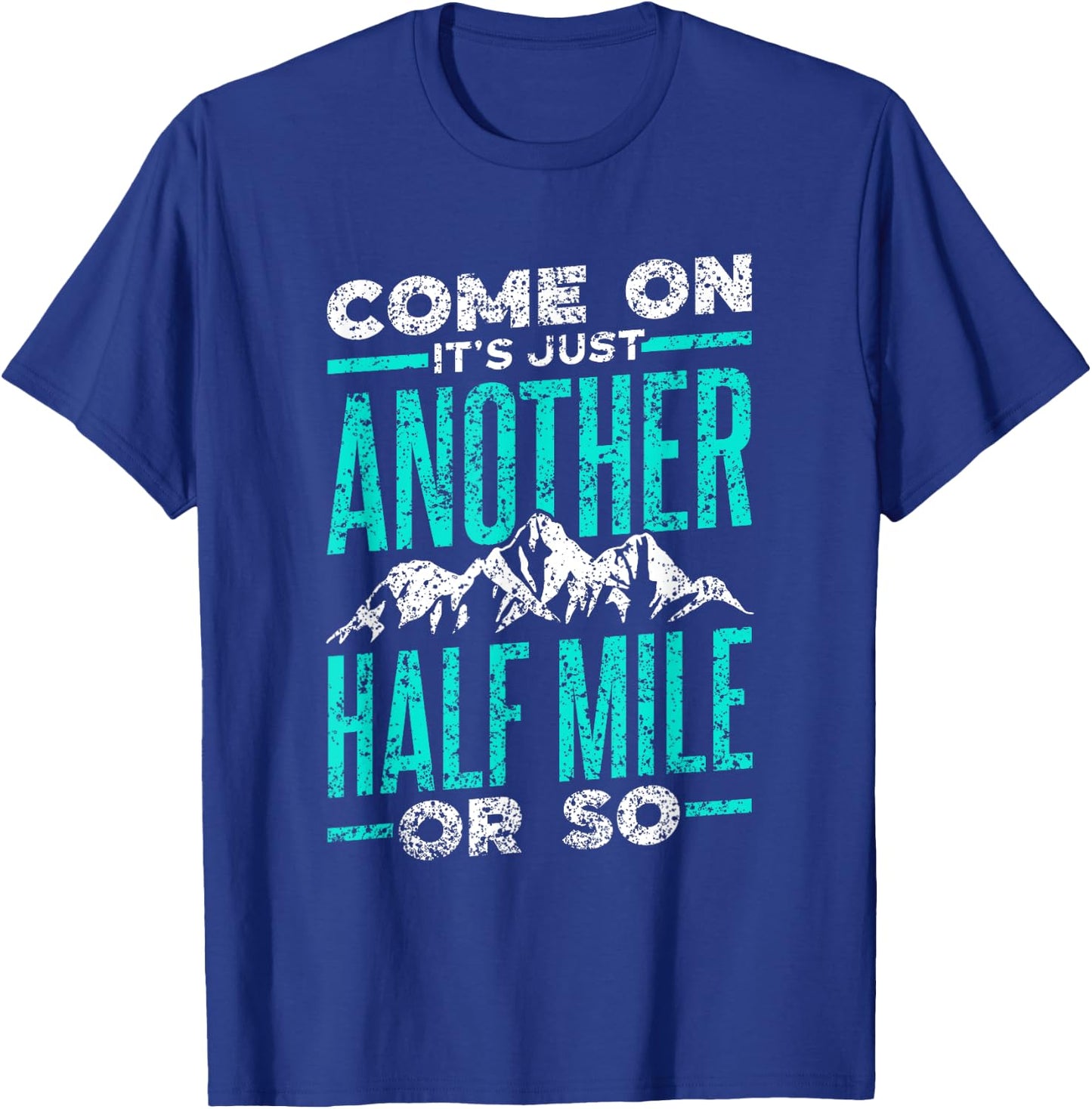 Sarcasm Adventure Mile Trekking Camping Come On It's Just Another Half Mile Or So Hiking Humor T-Shirt - T-Shirt | Royal
