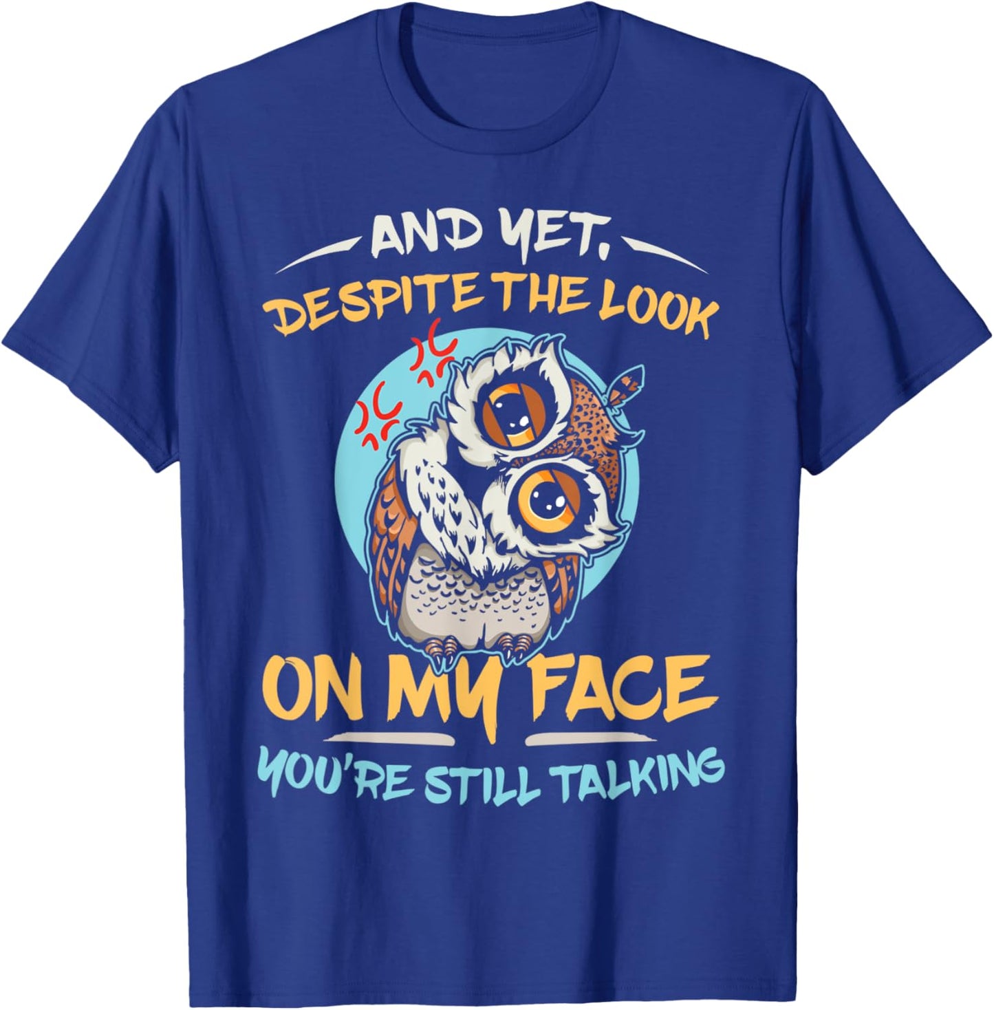 And Yet Despite The Look On My Face You're Still Talking T-Shirt - T-Shirt | Royal