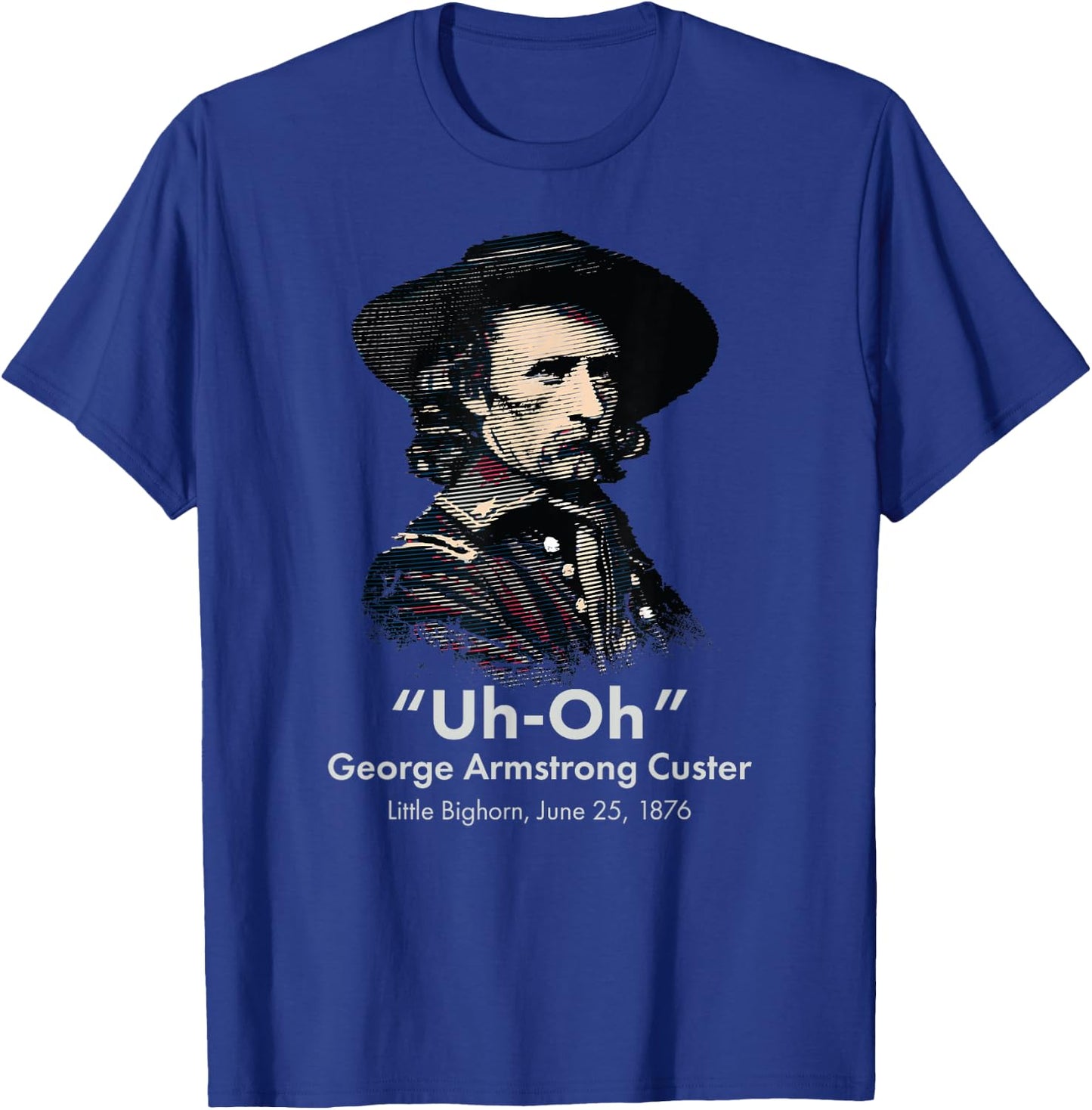 George Custer Little Bighorn History Ironic General Custer T-Shirt - T-Shirt | Royal