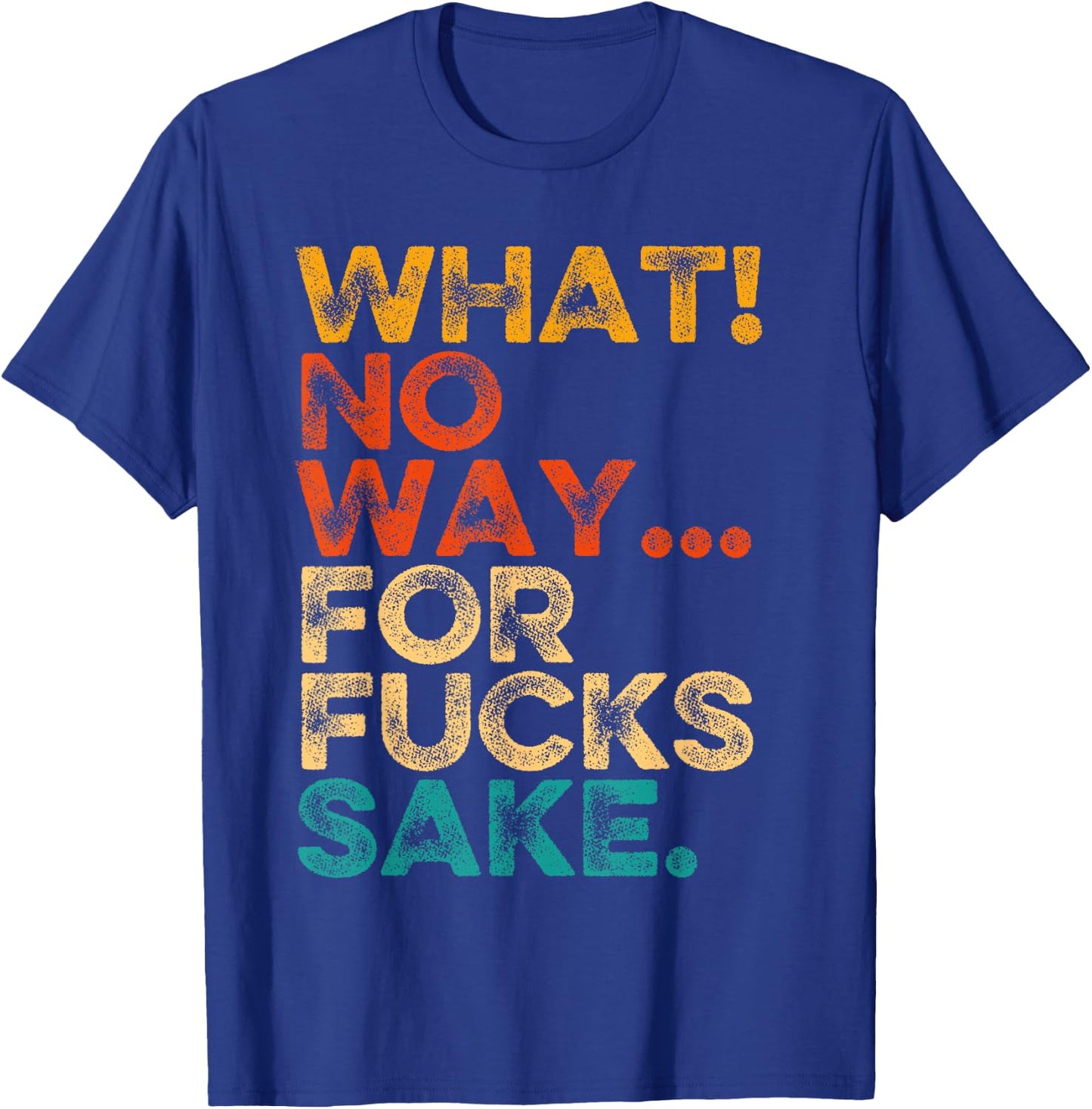 Funny Quotes Vintage What No Way For Fucks Sake Humor T-Shirt - T-Shirt | Royal