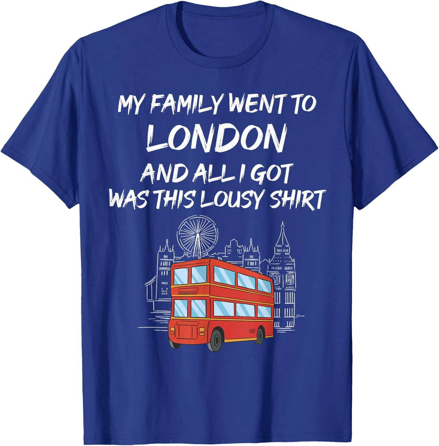 My Family went to London and all I got was this lousy T-Shirt - T-Shirt | Royal