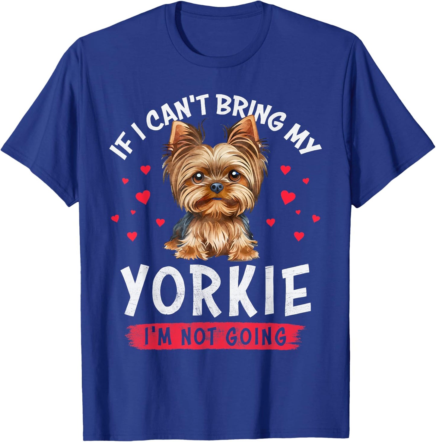 If I Can't Bring My Yorkie I'm Not Going Funny Dog Lover T-Shirt - T-Shirt | Royal