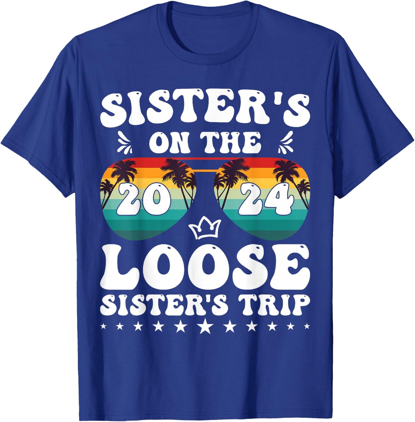 Sisters On The Loose Shirt Sisters Trip 2024 Vacation Lovers T-Shirt - T-Shirt | Royal