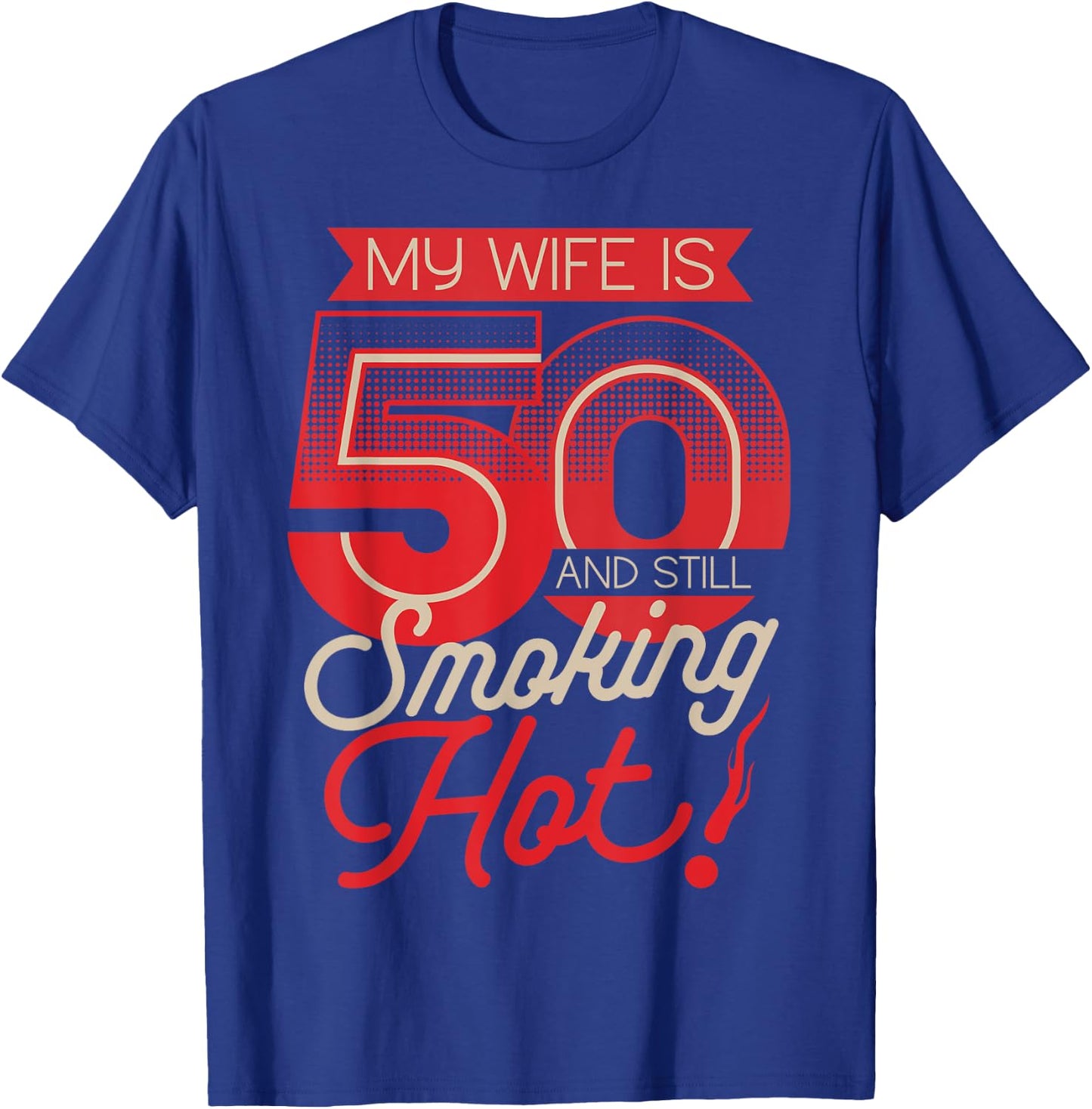 My Wife Is 50 And Still Smoking Hot 50th Birthday T-Shirt - T-Shirt | Royal