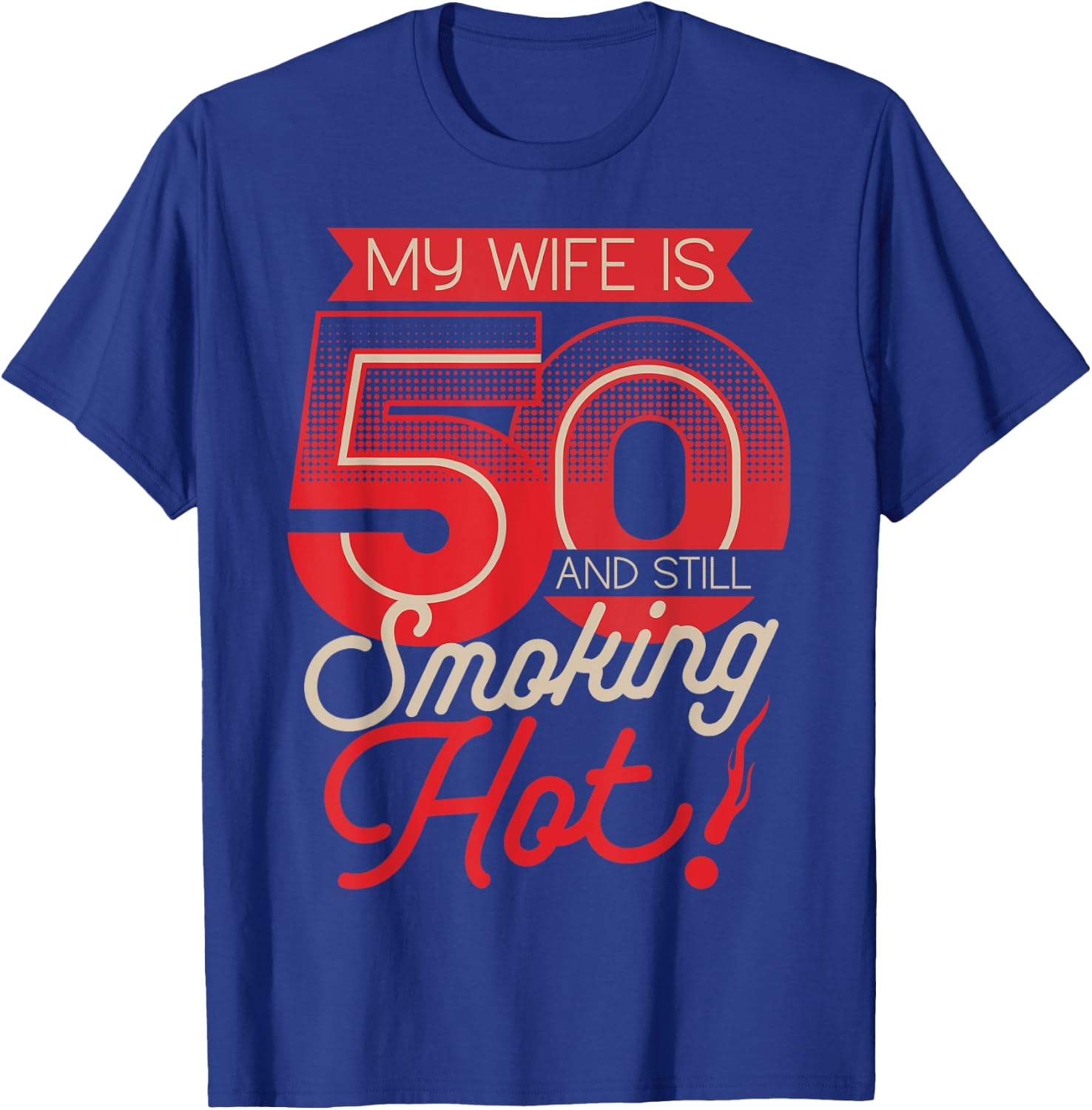 My Wife Is 50 And Still Smoking Hot 50th Birthday T-Shirt - T-Shirt | Royal