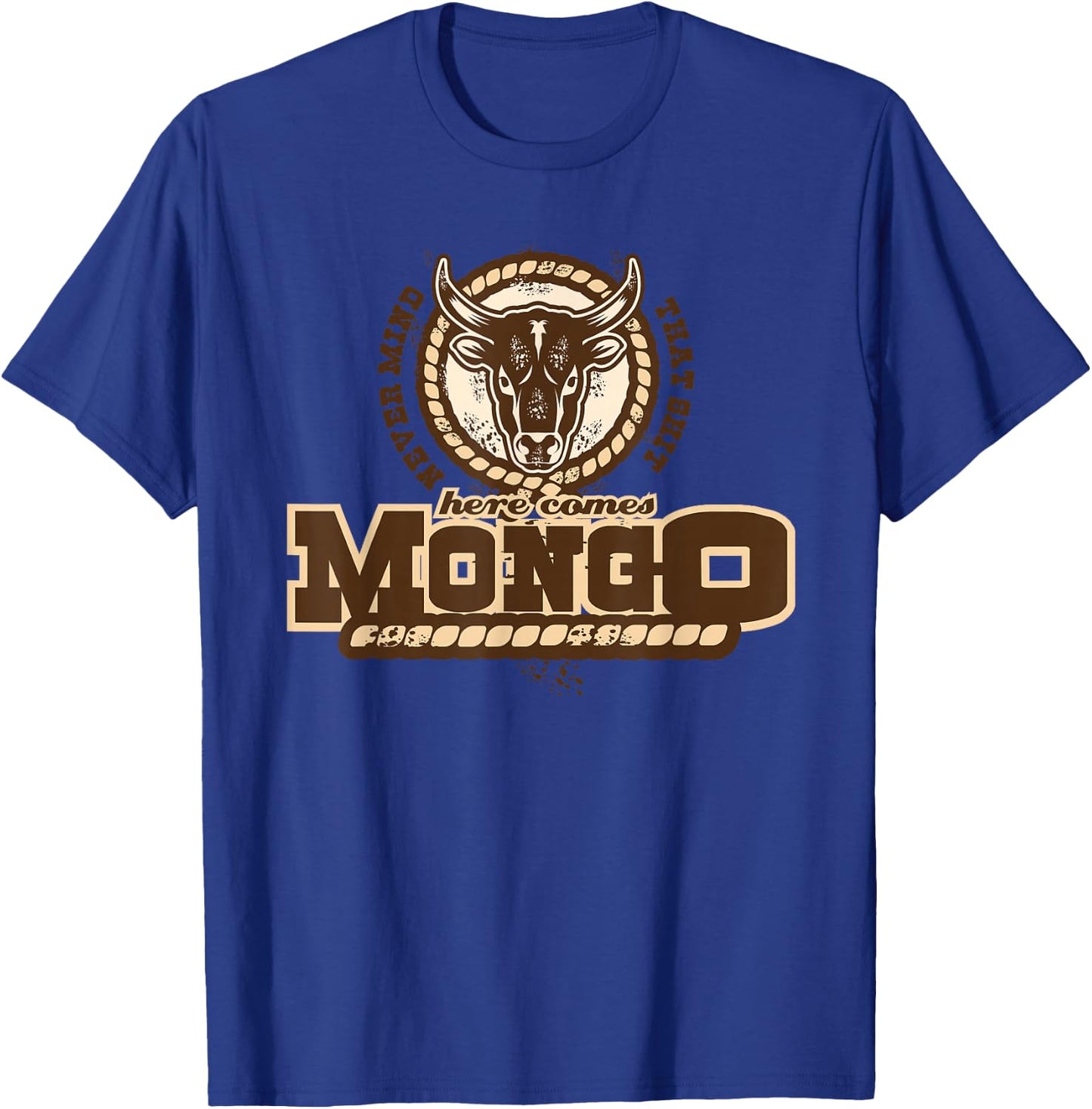 Never Mind That Here comes Mongo Quote T-Shirt - T-Shirt | Royal