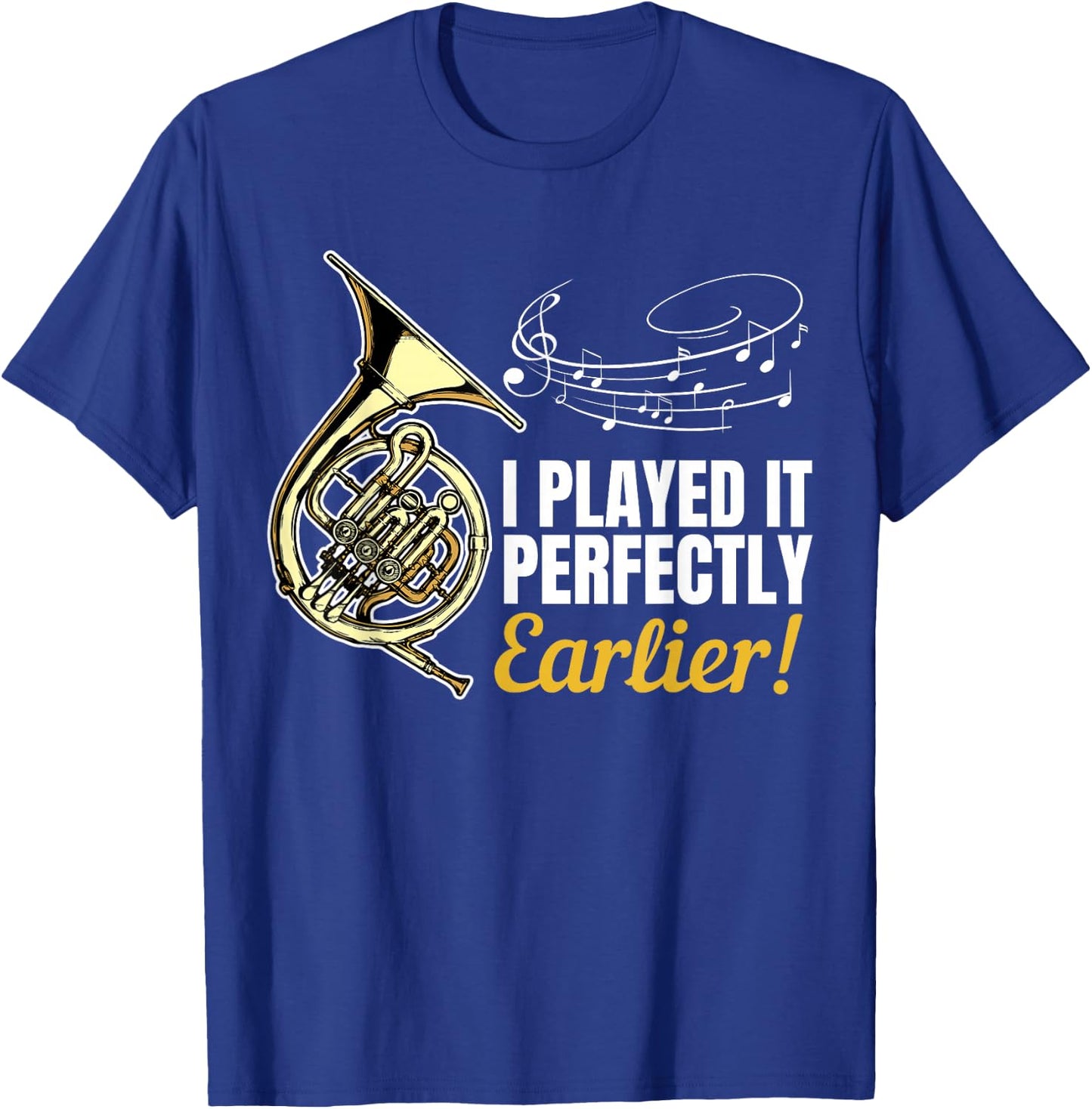 I Played it Perfectly Earlier | French Hornist French Horn T-Shirt - T-Shirt | Royal