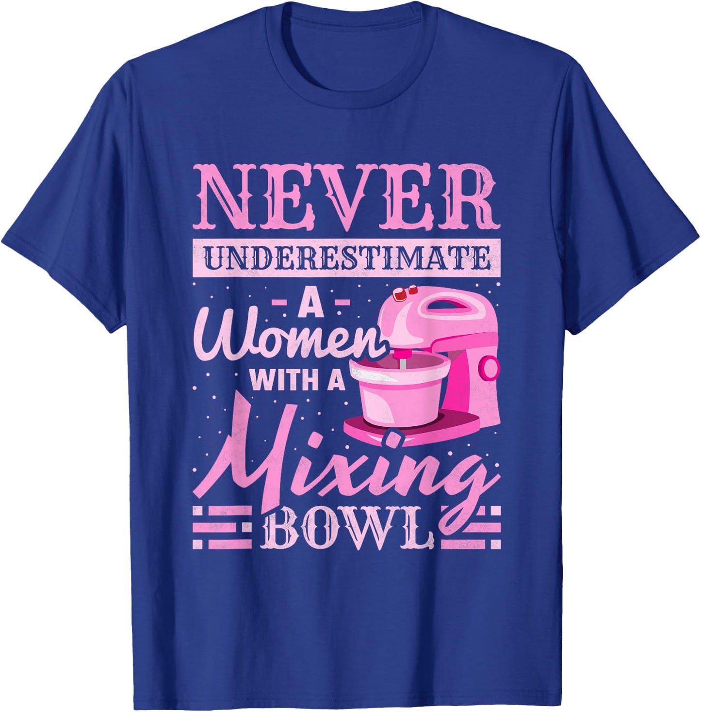Never Underestimate A Woman With A Mixing Bowl, Baking T-Shirt - T-Shirt | Royal