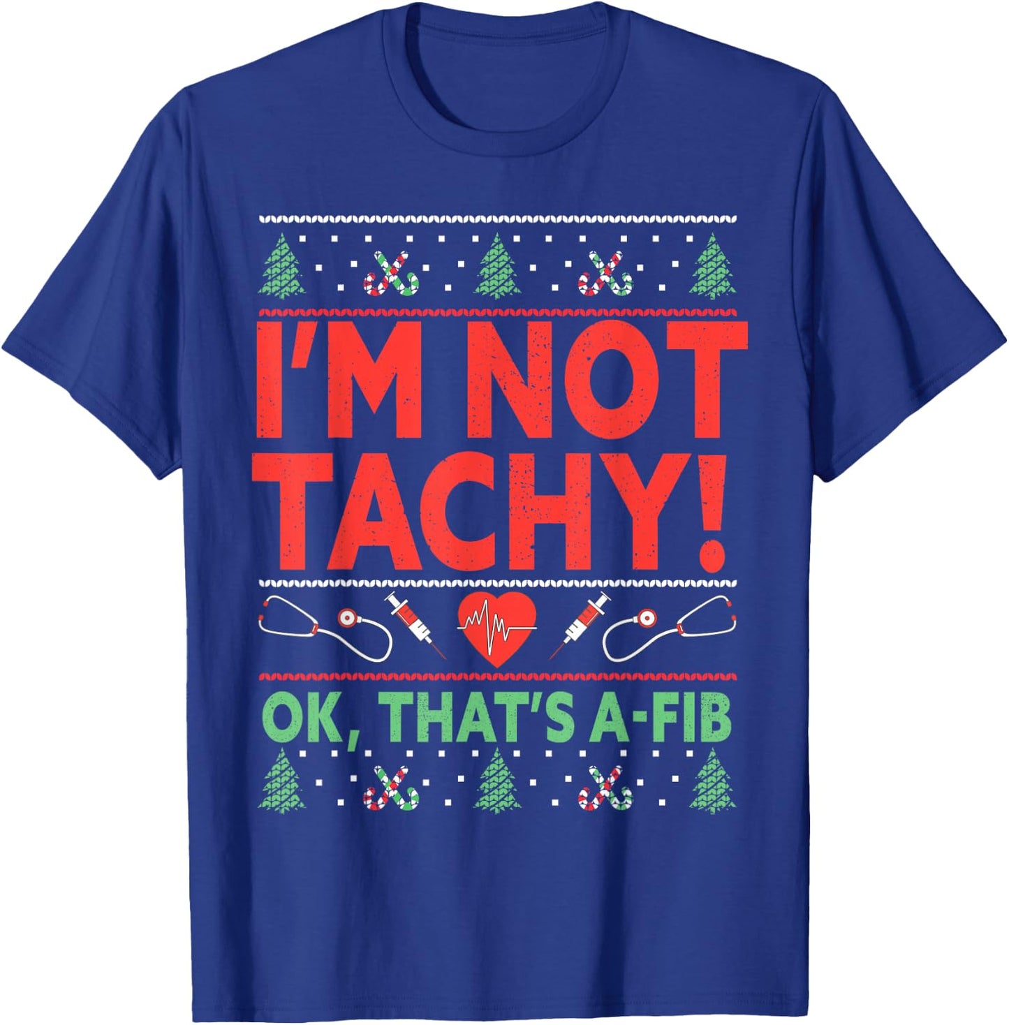 I'm Not Tachy! Ok, That's A-Fib Nurse Ugly Hospital Xmas T-Shirt - T-Shirt | Royal