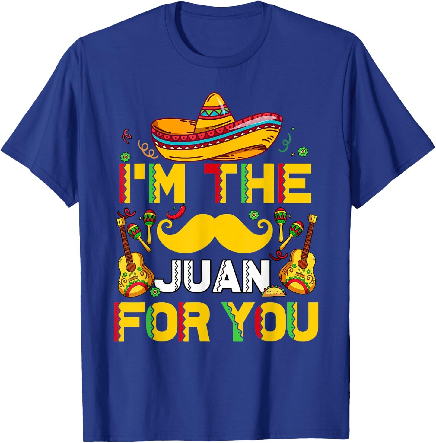 Cinco De Mayo I'm The Juan For You Funny Mexican Dad Gift T-Shirt - T-Shirt | Royal