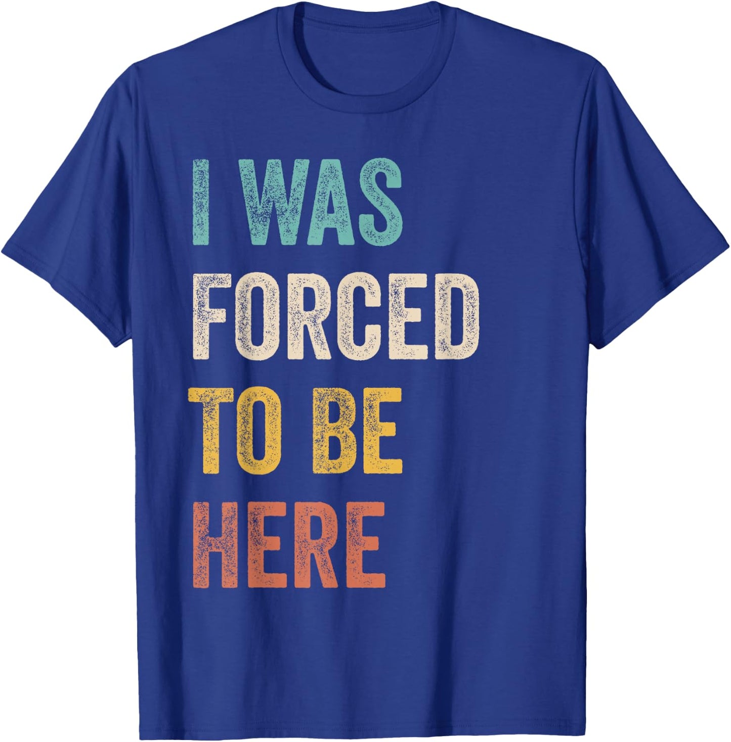 I Was Forced To Be Here Funny Jokes, Sarcastic T-Shirt - T-Shirt | Royal