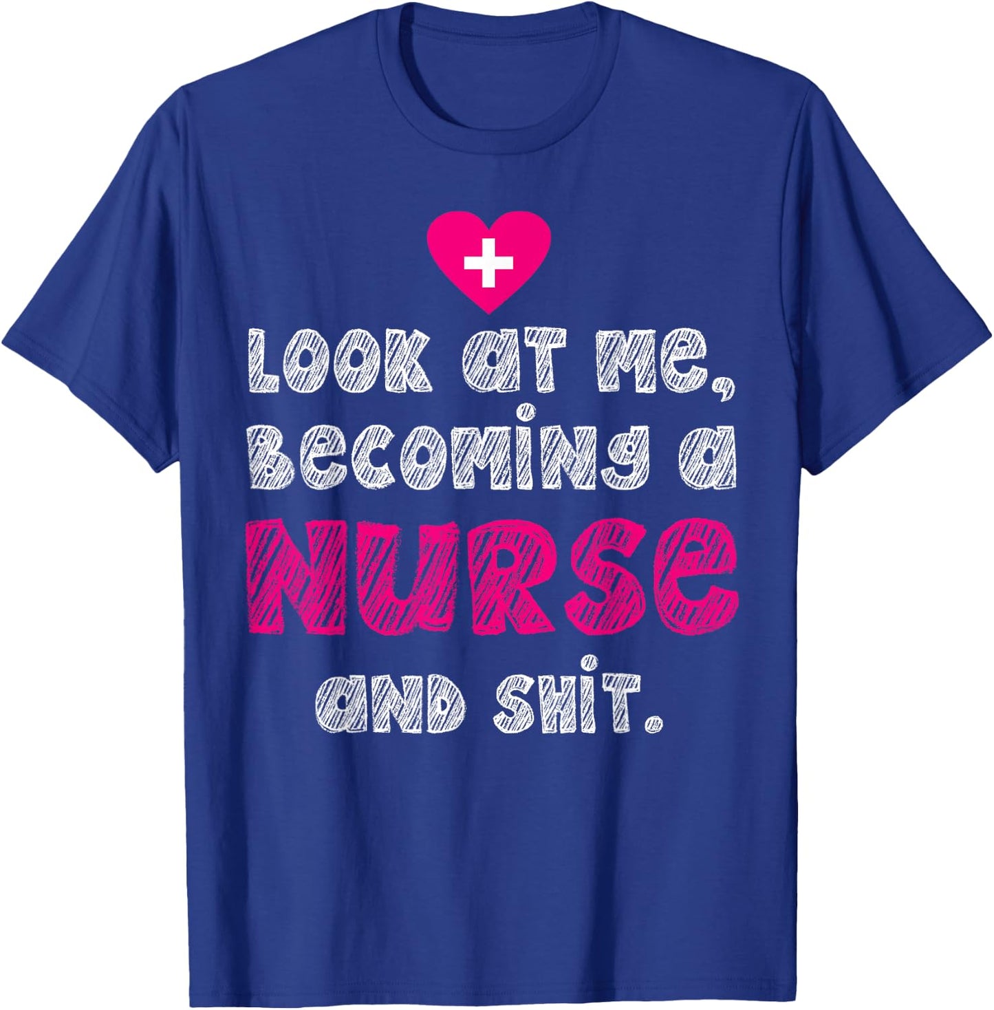 Look At Me Becoming A Nurse And Shit T-Shirt - T-Shirt | Royal