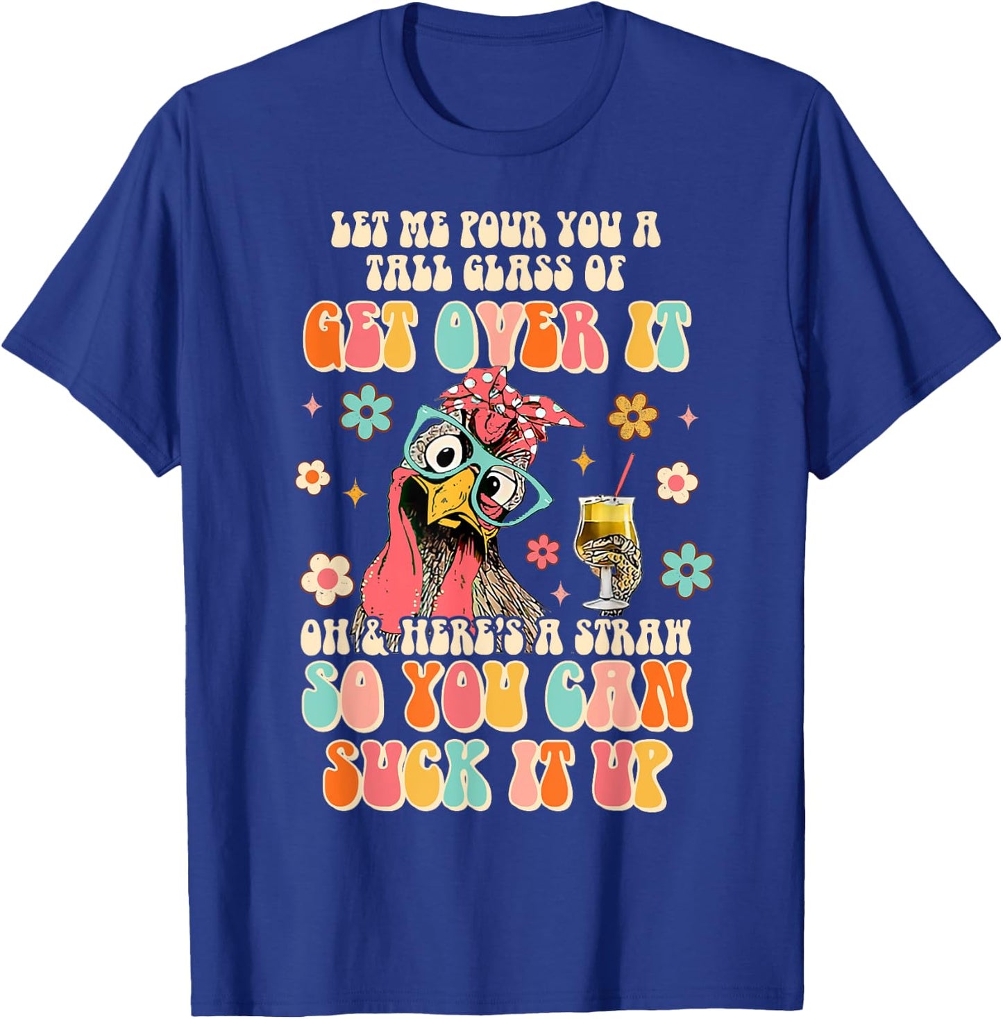 Lets Me Pour You A Tall Glass Of Get Over It Funny Chicken T-Shirt - T-Shirt | Royal