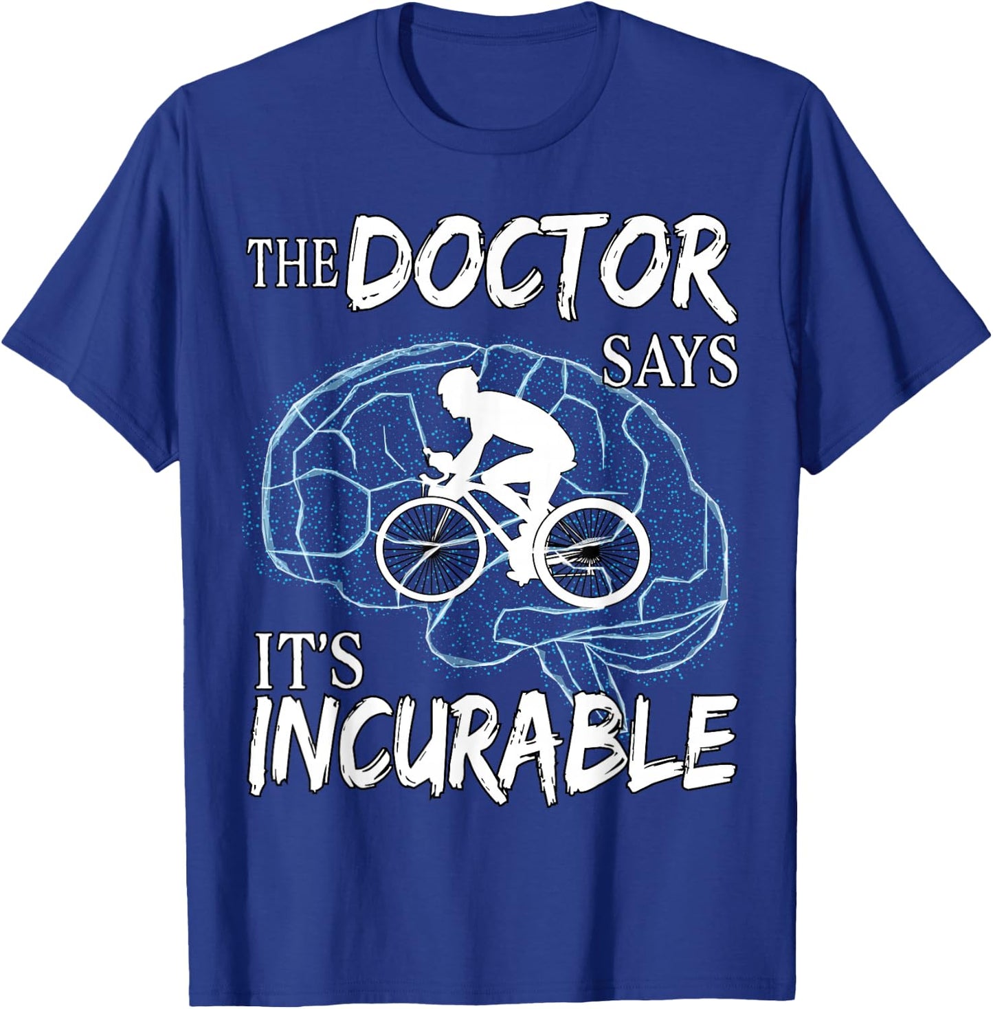 Cyclist Cycling Sport Brain the Doctor says It's Incurable T-Shirt - T-Shirt | Royal
