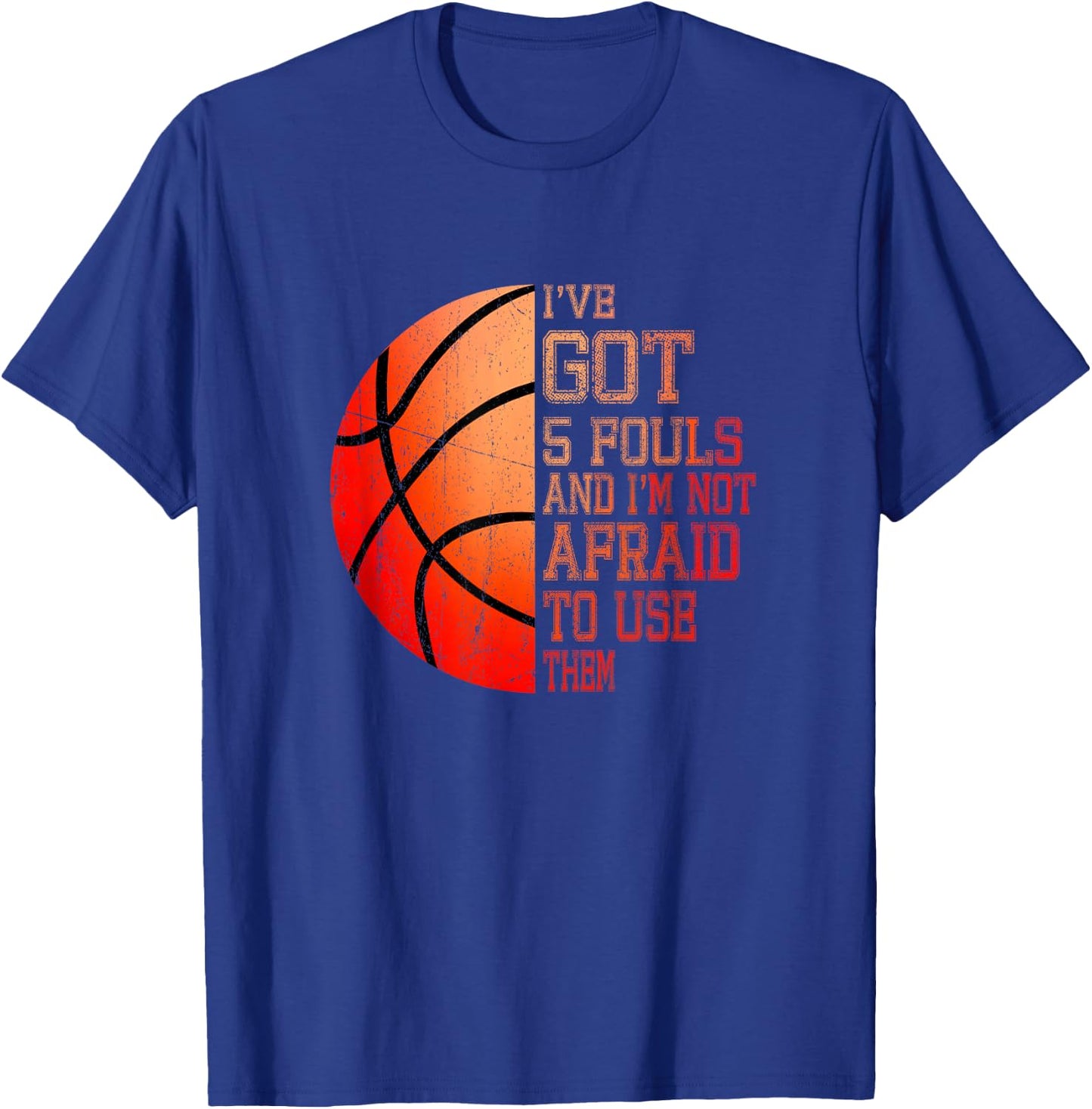 I’ve Got 5 Fouls And I’m Not Afraid To Use Them Basketball T-Shirt - T-Shirt | Royal