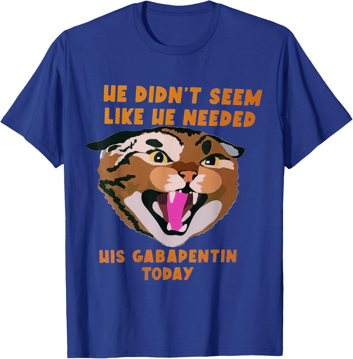 Funny Vet Tech Meme He Doesn’t Need Gabapentin Fractious Cat T-Shirt - T-Shirt | Royal
