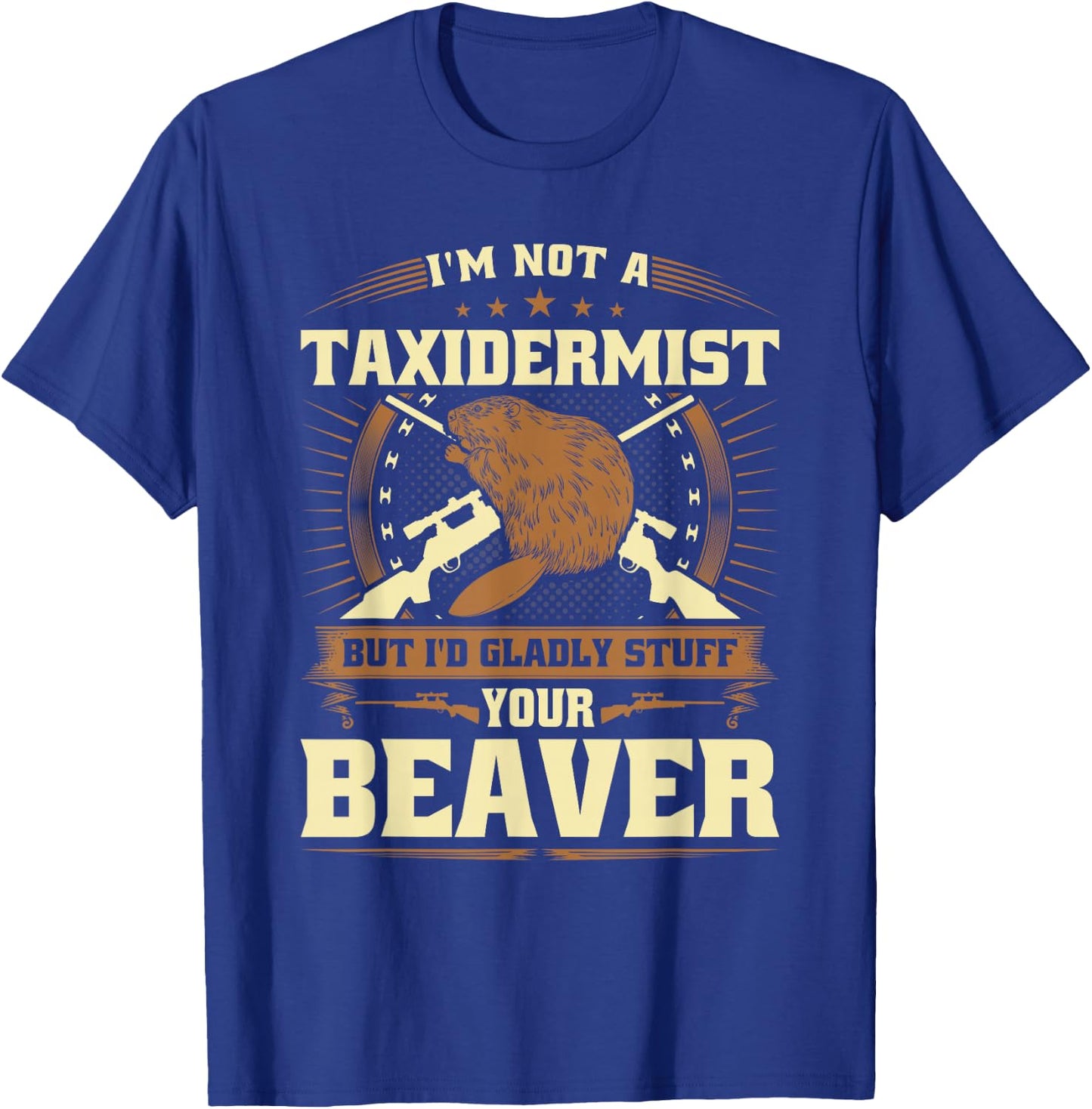 Im Not a Taxidermist Beaver Joke Adult Humor Beaver Hunter T-Shirt - T-Shirt | Royal
