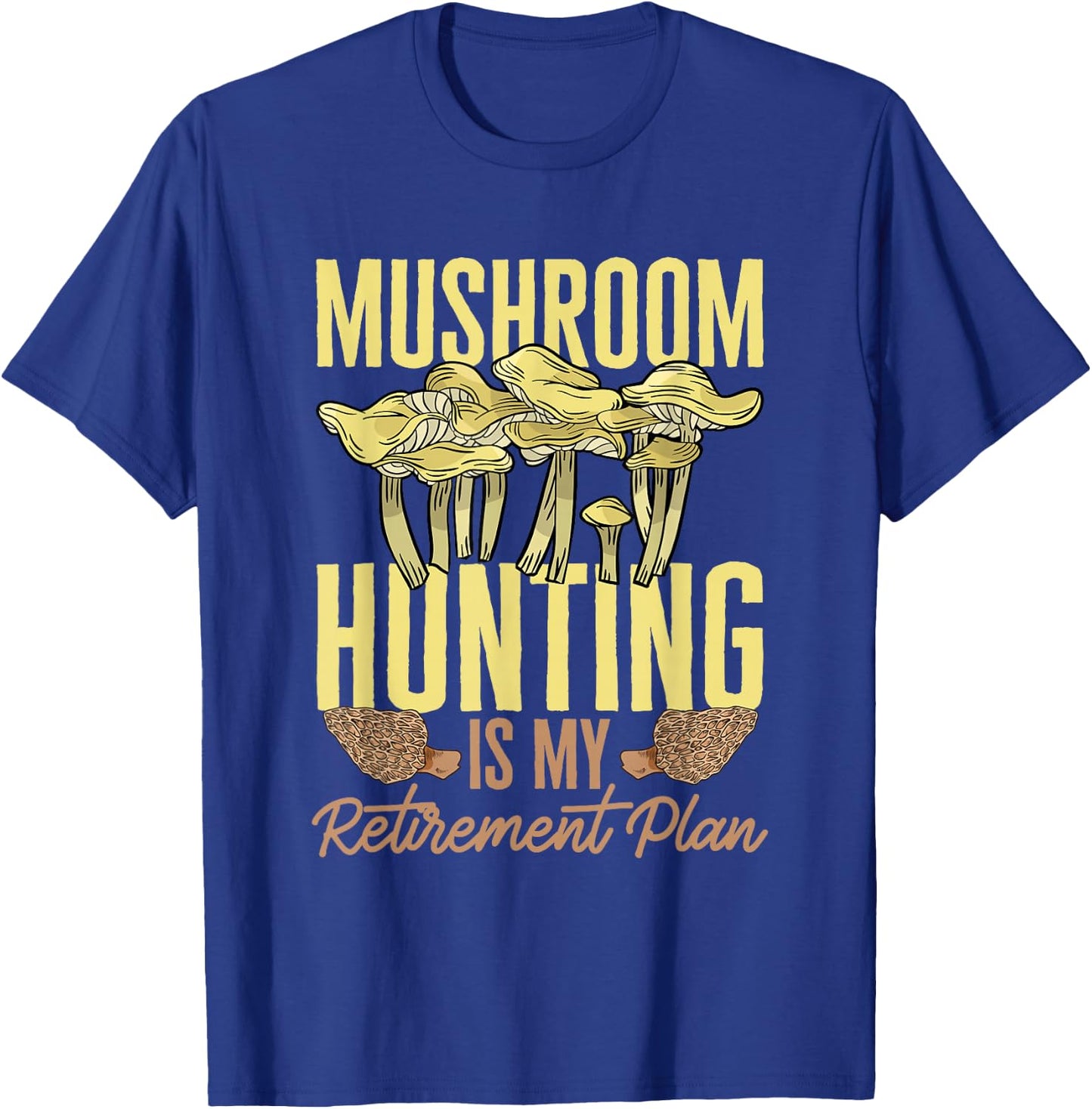 Mushroom Hunting Is My Retirement Plan Morel Hunter T-Shirt - T-Shirt | Royal