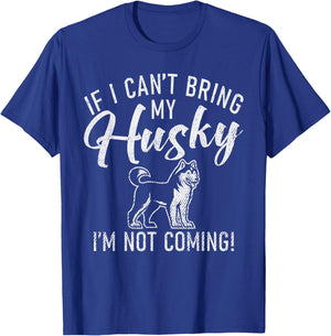 If i cant bring my Husky im not coming Husky Dog T-Shirt - T-Shirt | Royal