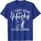 If i cant bring my Husky im not coming Husky Dog T-Shirt - T-Shirt | Royal