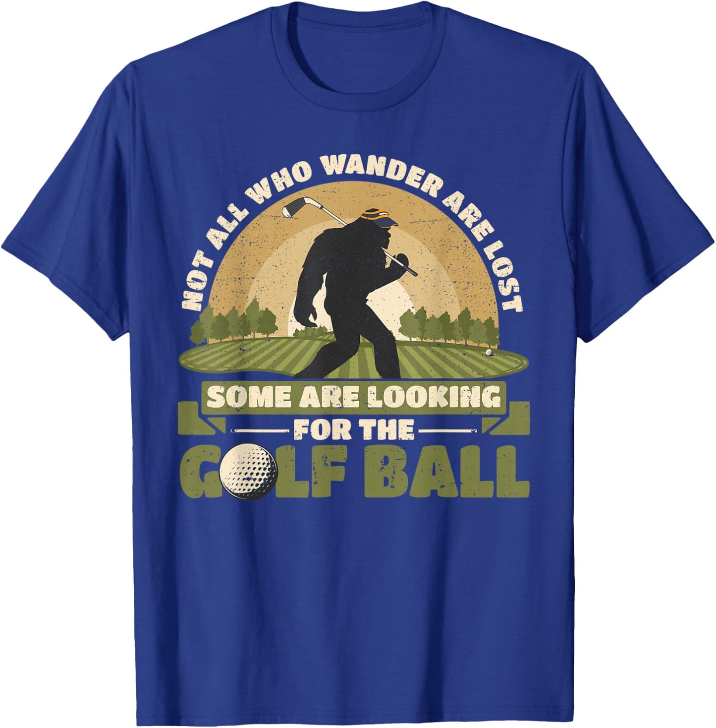 Not all Who Wander Are Lost Funny Bigfoot Golfing Golf Balls T-Shirt - T-Shirt | Royal