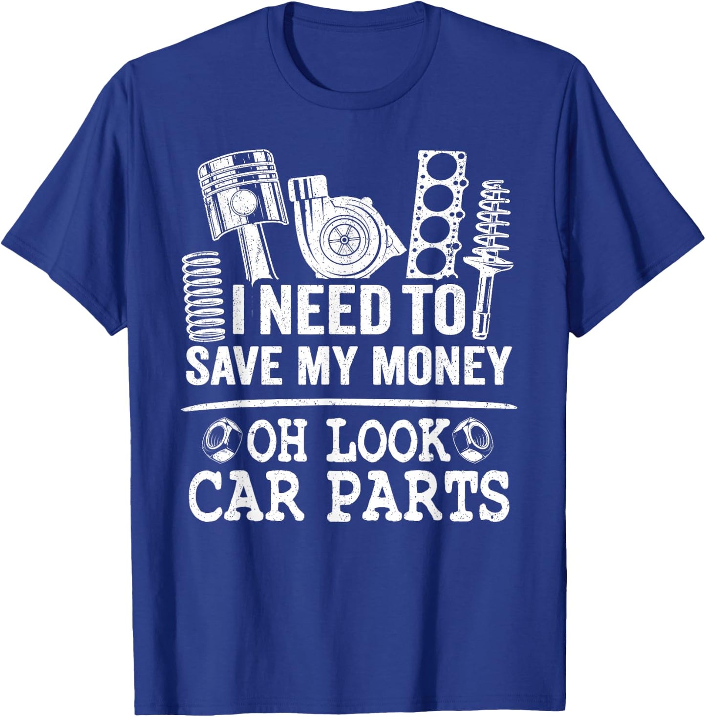 I Need To Save My Money Oh Look Car Parts Car Guy Mechanic T-Shirt - T-Shirt | Royal